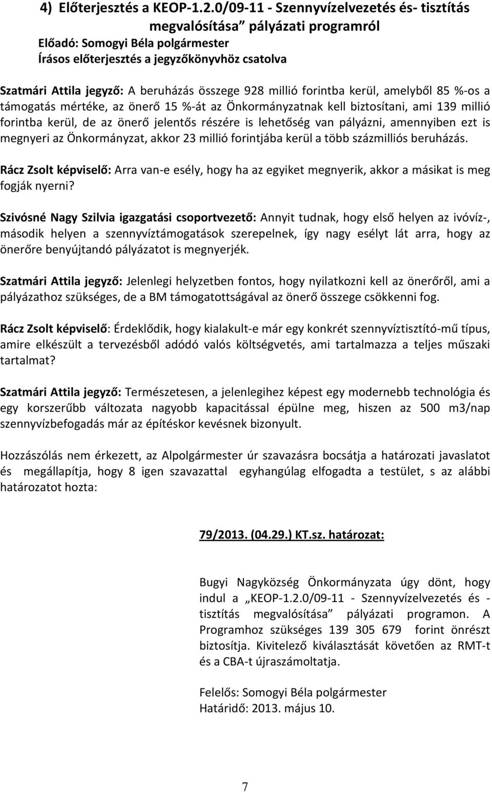 %-át az Önkormányzatnak kell biztosítani, ami 139 millió forintba kerül, de az önerő jelentős részére is lehetőség van pályázni, amennyiben ezt is megnyeri az Önkormányzat, akkor 23 millió forintjába