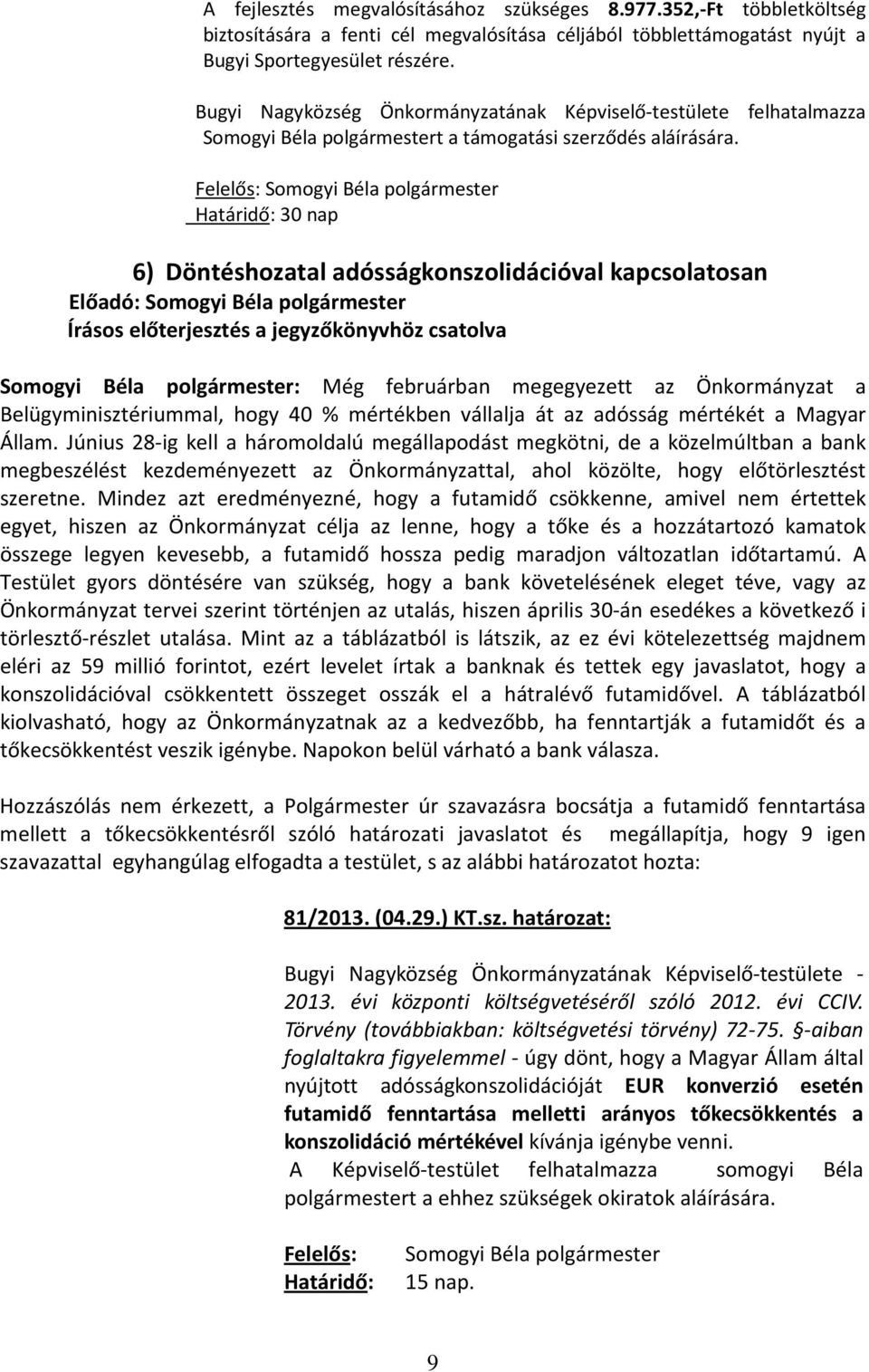 Határidő: 30 nap 6) Döntéshozatal adósságkonszolidációval kapcsolatosan Somogyi Béla polgármester: Még februárban megegyezett az Önkormányzat a Belügyminisztériummal, hogy 40 % mértékben vállalja át