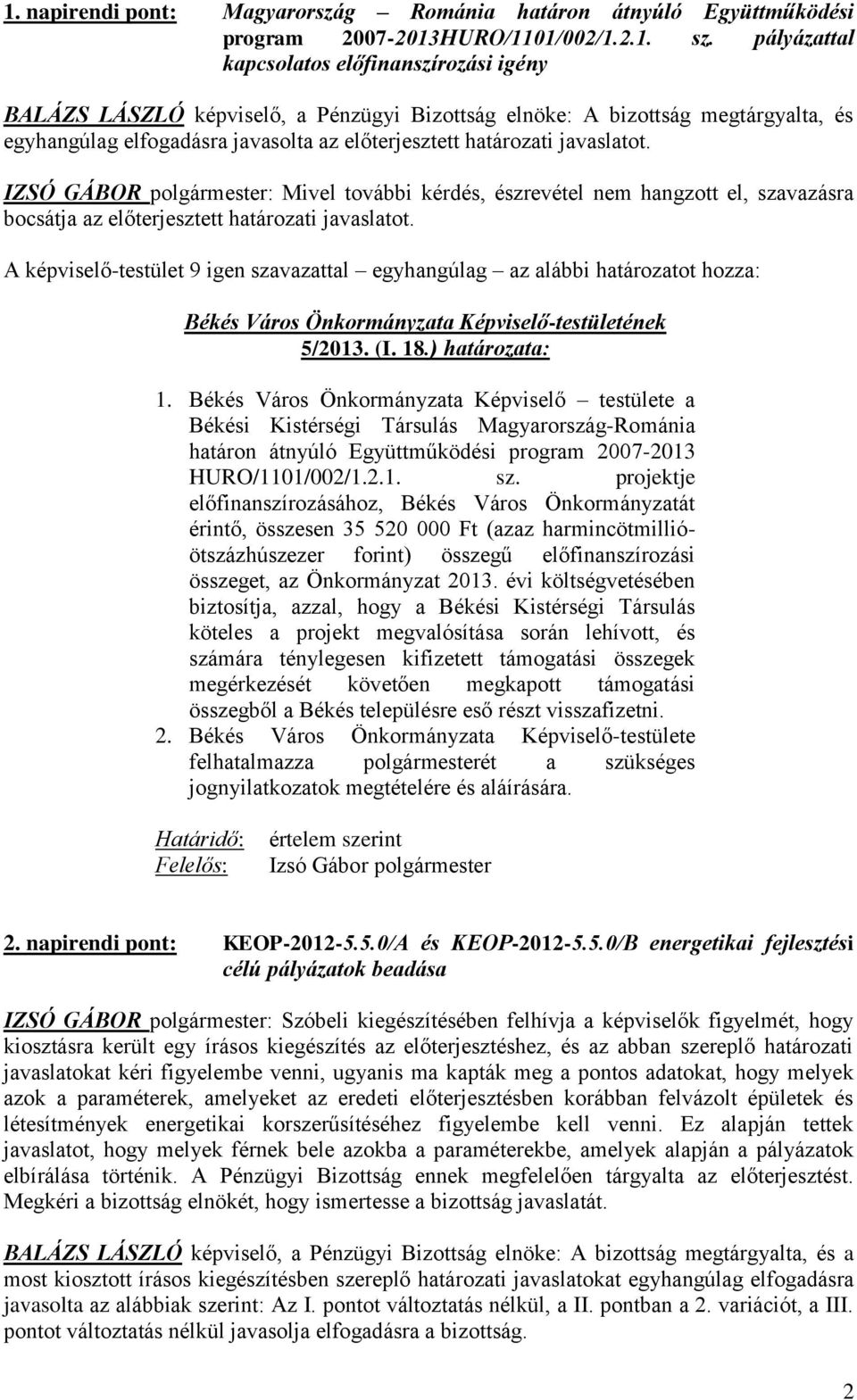 javaslatot. IZSÓ GÁBOR polgármester: Mivel további kérdés, észrevétel nem hangzott el, szavazásra bocsátja az előterjesztett határozati javaslatot. 5/2013. (I. 18.) határozata: 1.