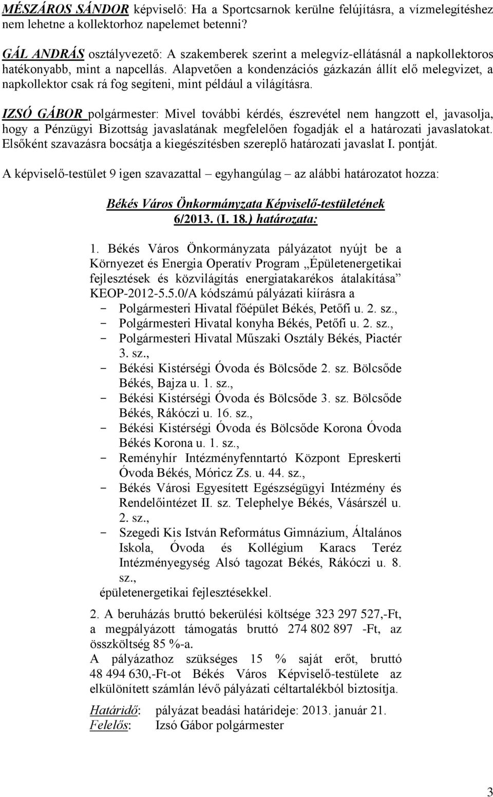 Alapvetően a kondenzációs gázkazán állít elő melegvizet, a napkollektor csak rá fog segíteni, mint például a világításra.