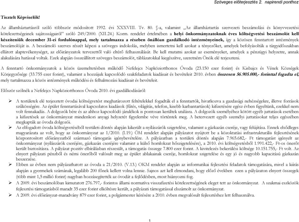 rendelet értelmében a helyi önkormányzatoknak éves költségvetési beszámolót kell készíteniük december 31-ei fordulónappal, mely tartalmazza a részben önállóan gazdálkodó intézményeinek, így a közösen