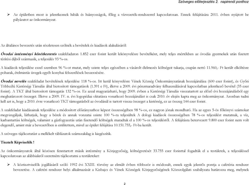 852 ezer forint került lekönyvelésre bevételként, mely teljes mértékben az óvodás gyermekek után fizetett térítési díjból származik, a teljesülés 93 %-os.