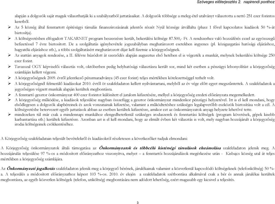 A költségvetésben elfogadott TAKARNET program beszerzésre került, bekerülési költsége 87.5,- Ft. A rendszerhez való hozzáférés ezzel az egyösszegű befizetéssel 7 évre biztosított.