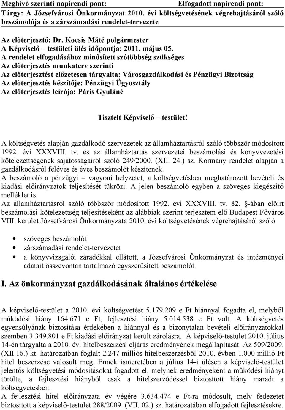 A rendelet elfogadásához minősített szótöbbség szükséges Az előterjesztés munkaterv szerinti Az előterjesztést előzetesen tárgyalta: Városgazdálkodási és Pénzügyi Bizottság Az előterjesztés