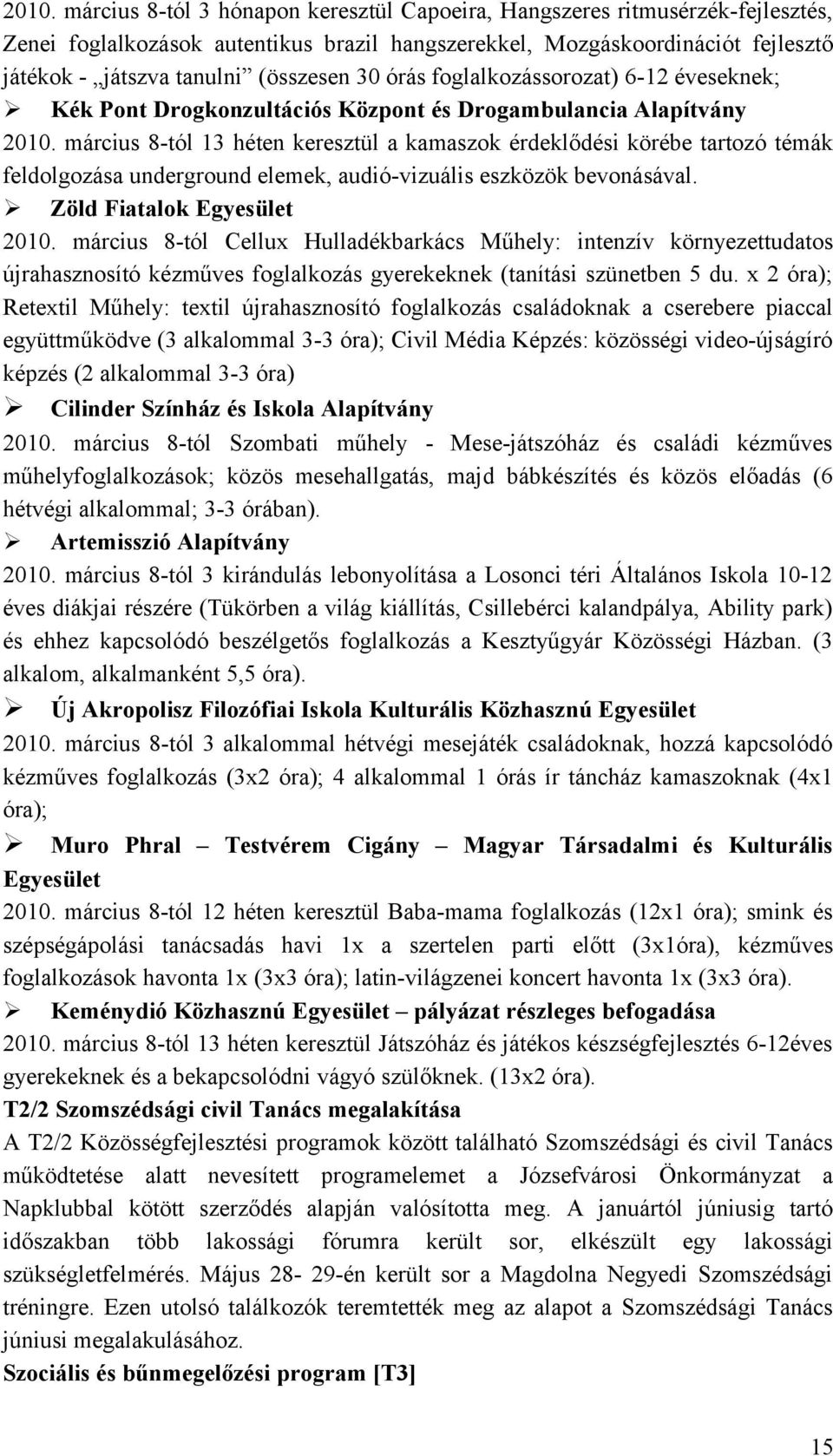 március 8-tól 13 héten keresztül a kamaszok érdeklődési körébe tartozó témák feldolgozása underground elemek, audió-vizuális eszközök bevonásával. Zöld Fiatalok Egyesület 2010.