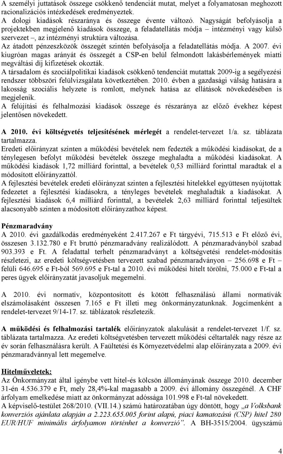 Az átadott pénzeszközök összegét szintén befolyásolja a feladatellátás módja. A 2007.