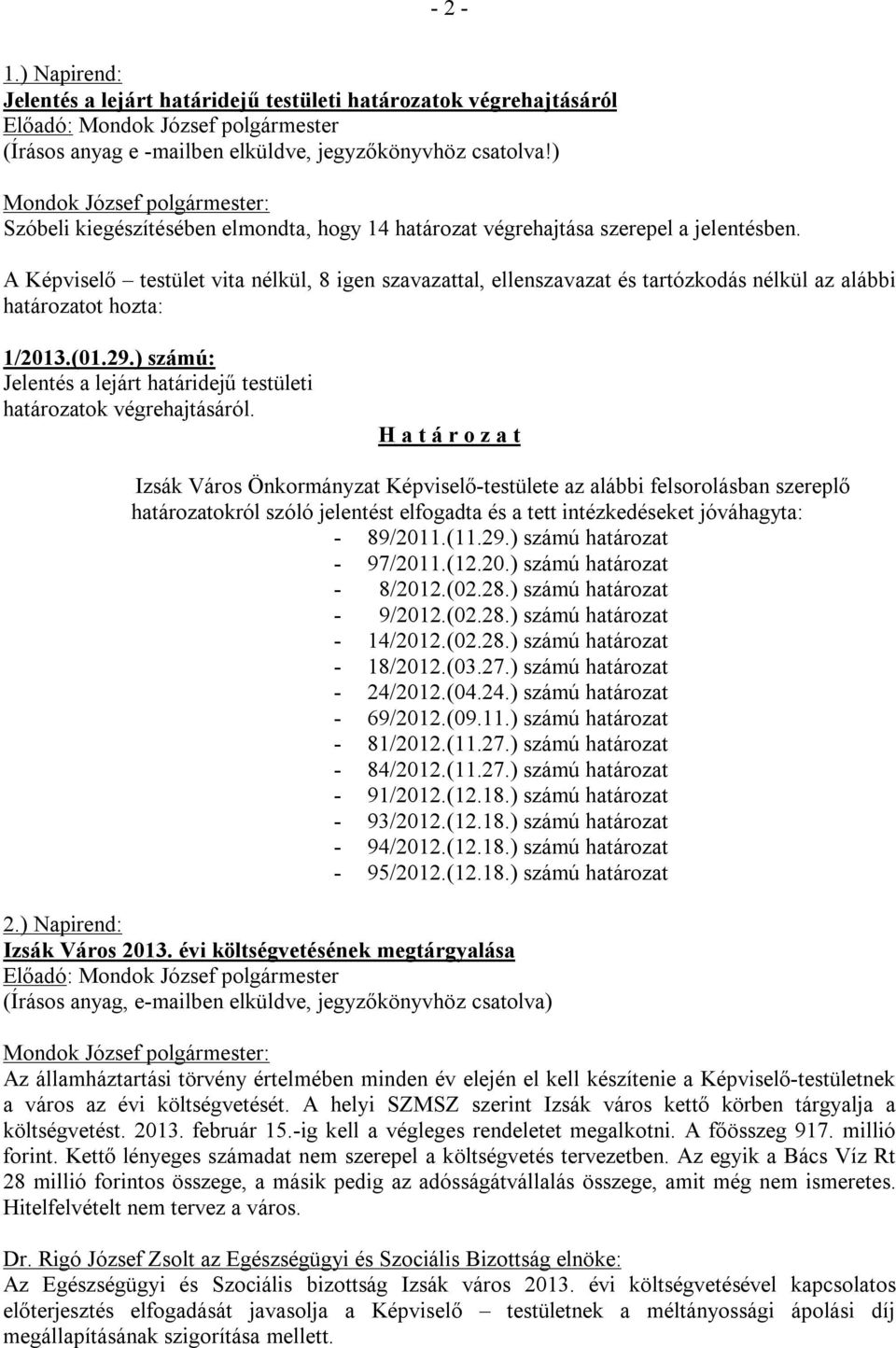 A Képviselő testület vita nélkül, 8 igen szavazattal, ellenszavazat és tartózkodás nélkül az alábbi határozatot hozta: 1/2013.(01.29.