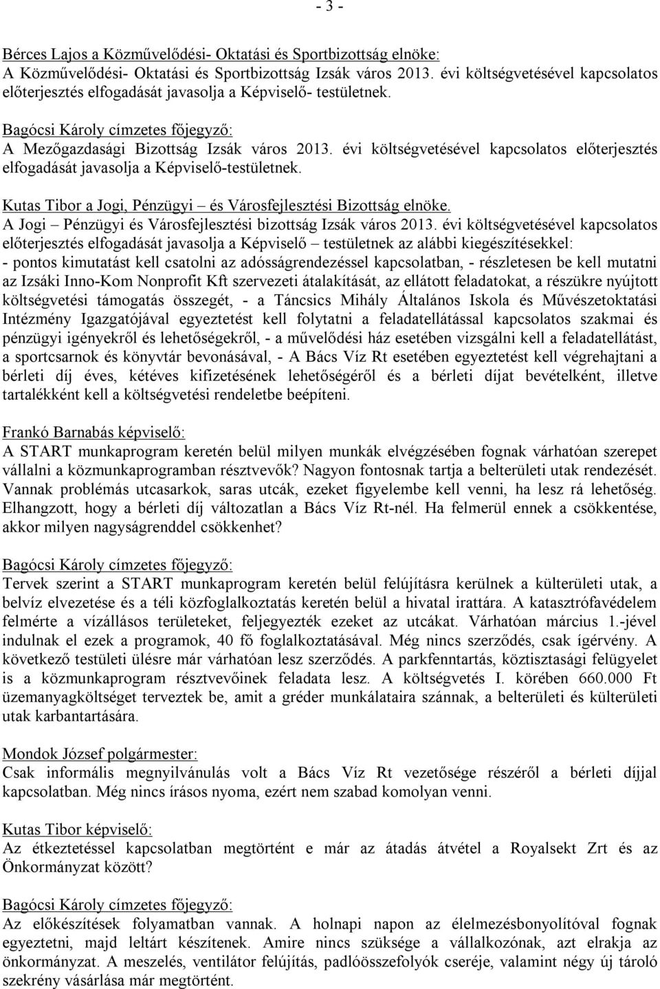 évi költségvetésével kapcsolatos előterjesztés elfogadását javasolja a Képviselő-testületnek. Kutas Tibor a Jogi, Pénzügyi és Városfejlesztési Bizottság elnöke.