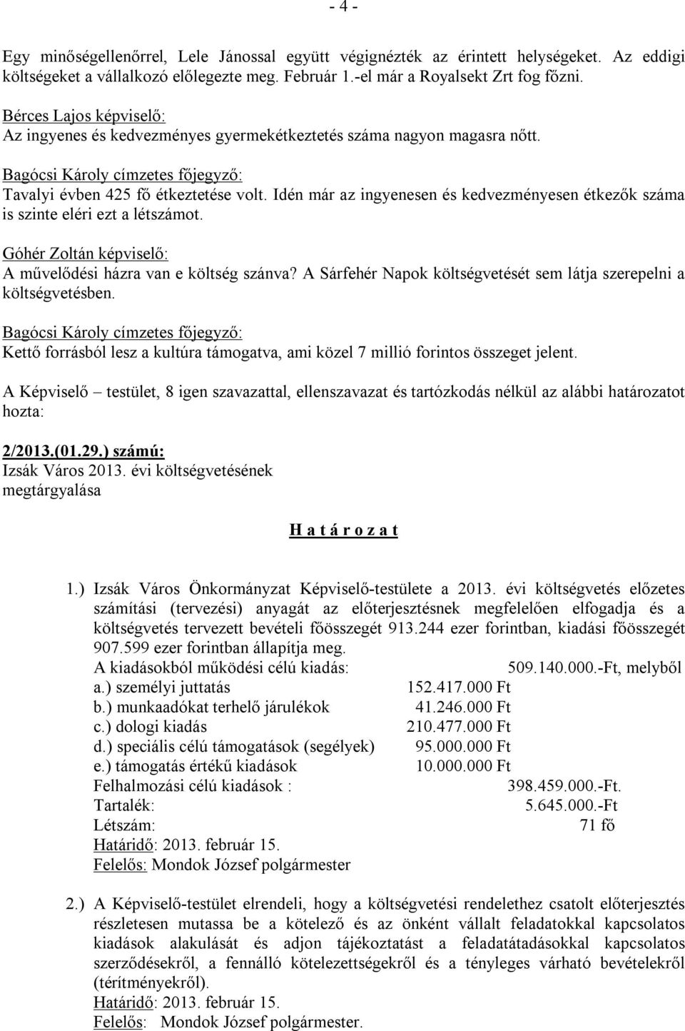 Idén már az ingyenesen és kedvezményesen étkezők száma is szinte eléri ezt a létszámot. Góhér Zoltán képviselő: A művelődési házra van e költség szánva?