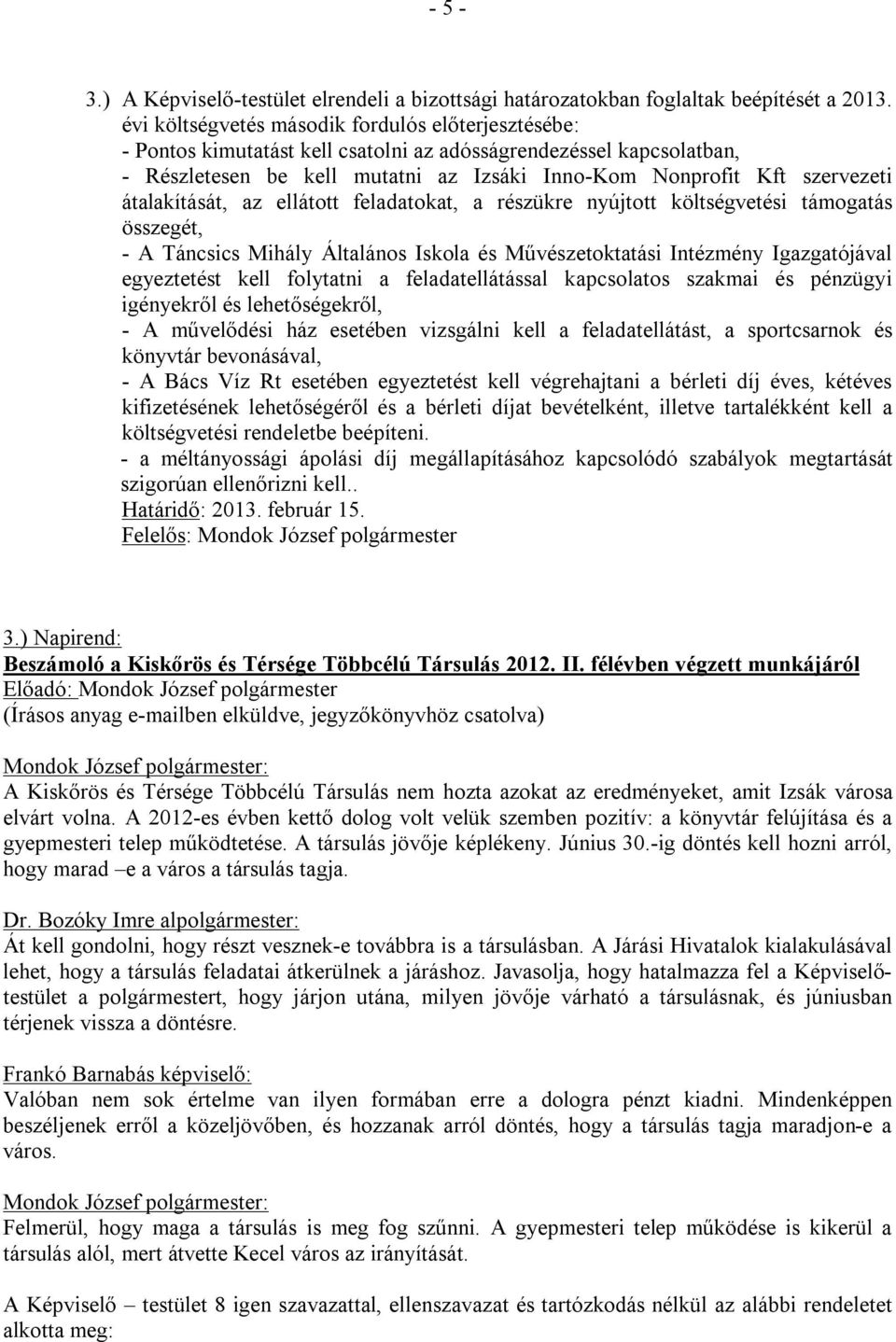 átalakítását, az ellátott feladatokat, a részükre nyújtott költségvetési támogatás összegét, - A Táncsics Mihály Általános Iskola és Művészetoktatási Intézmény Igazgatójával egyeztetést kell