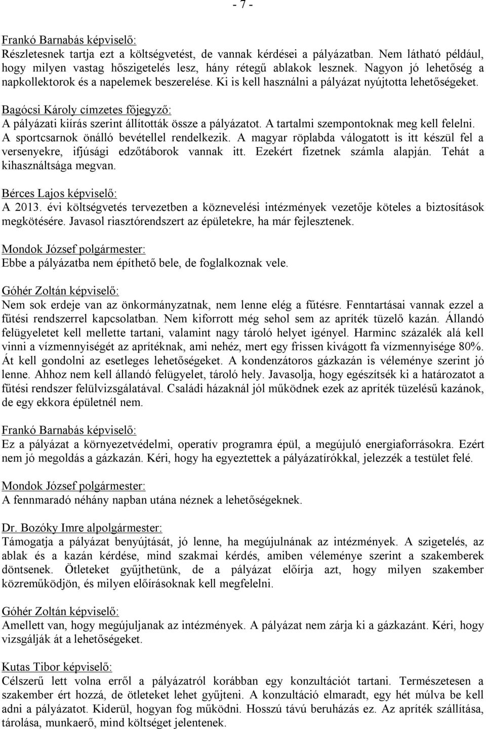 A tartalmi szempontoknak meg kell felelni. A sportcsarnok önálló bevétellel rendelkezik. A magyar röplabda válogatott is itt készül fel a versenyekre, ifjúsági edzőtáborok vannak itt.