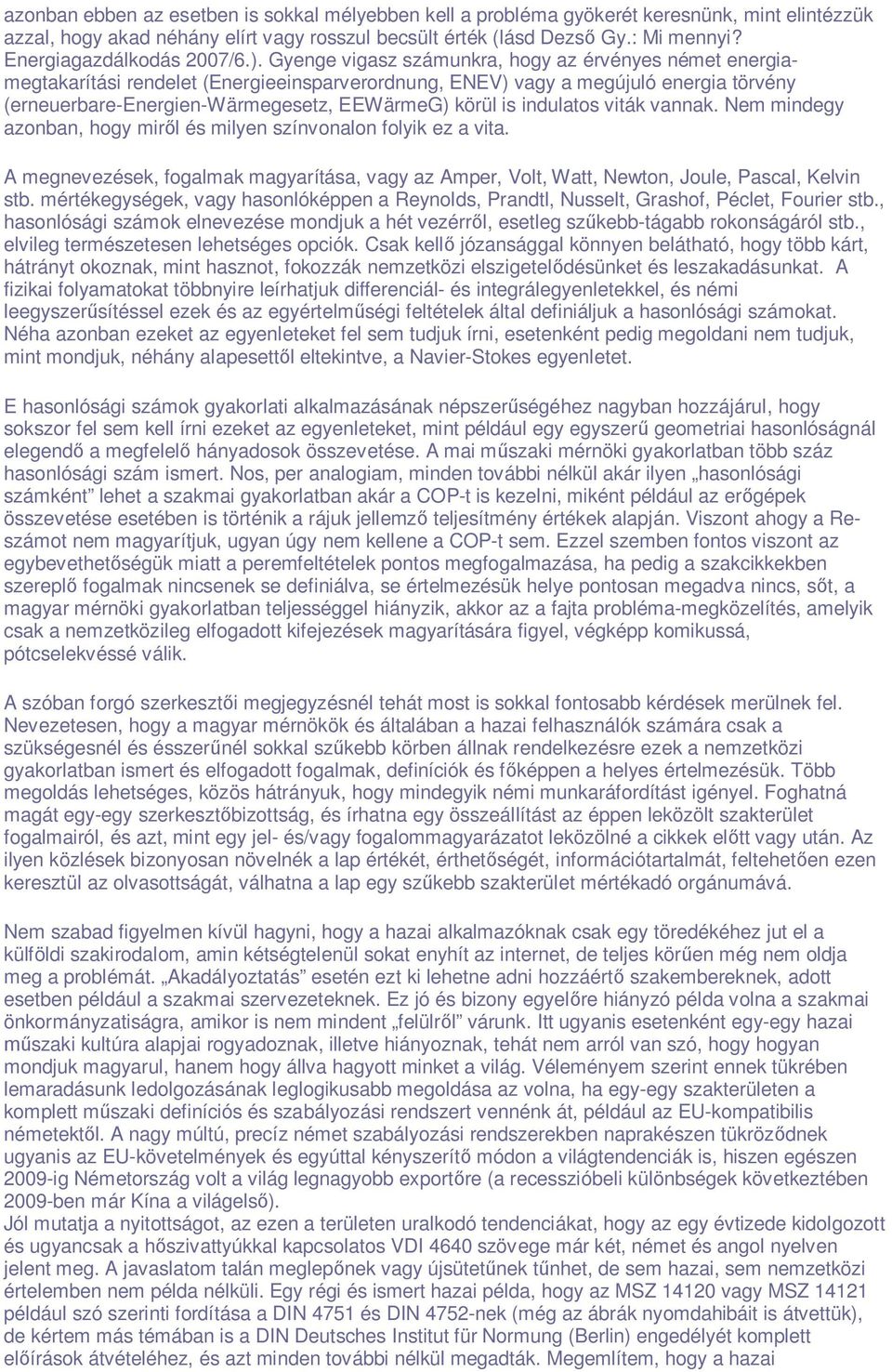 Gyenge vigasz számunkra, hogy az érvényes német energiamegtakarítási rendelet (Energieeinsparverordnung, ENEV) vagy a megújuló energia törvény (erneuerbare-energien-wärmegesetz, EEWärmeG) körül is