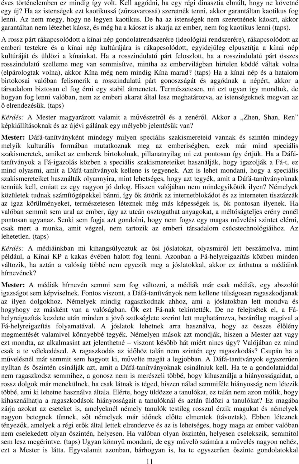 De ha az istenségek nem szeretnének káoszt, akkor garantáltan nem létezhet káosz, és még ha a káoszt is akarja az ember, nem fog kaotikus lenni (taps).