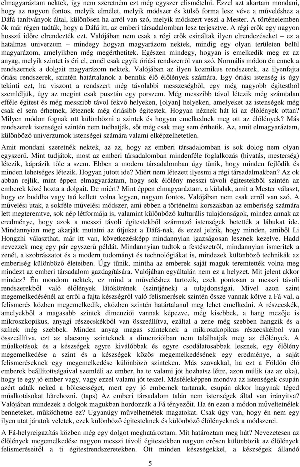 Mester. A történelemben ők már régen tudták, hogy a Dáfá itt, az emberi társadalomban lesz terjesztve. A régi erők egy nagyon hosszú időre elrendezték ezt.