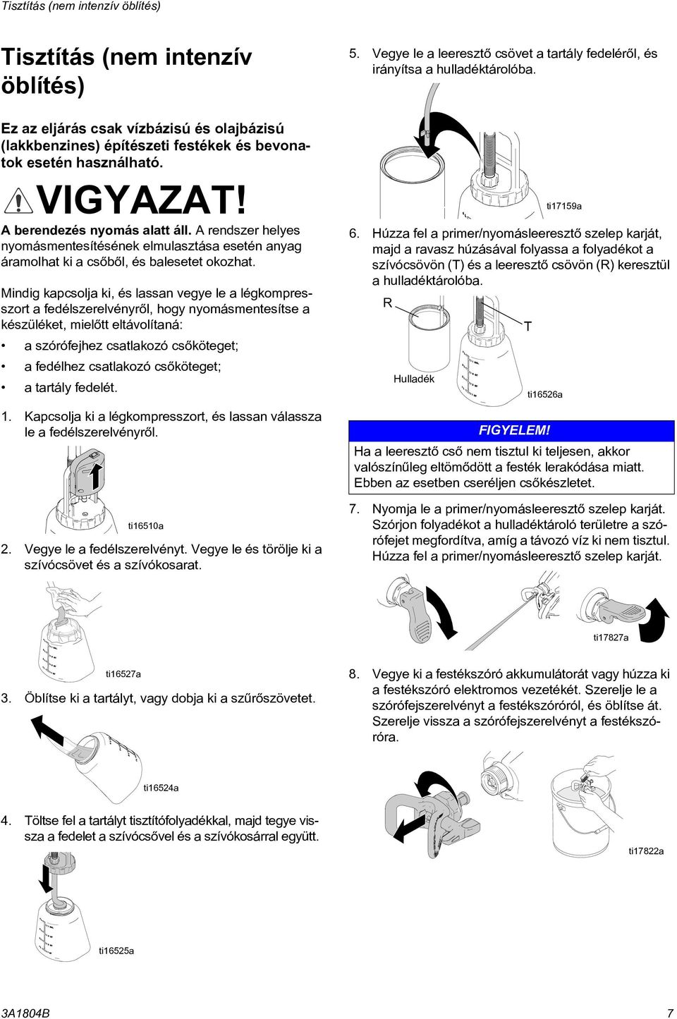 Mindig kapcsolja ki, és lassan vegye le a légkompresszort a fedélszerelvényrõl, hogy nyomásmentesítse a készüléket, mielõtt eltávolítaná: a szórófejhez csatlakozó csõköteget; a fedélhez csatlakozó