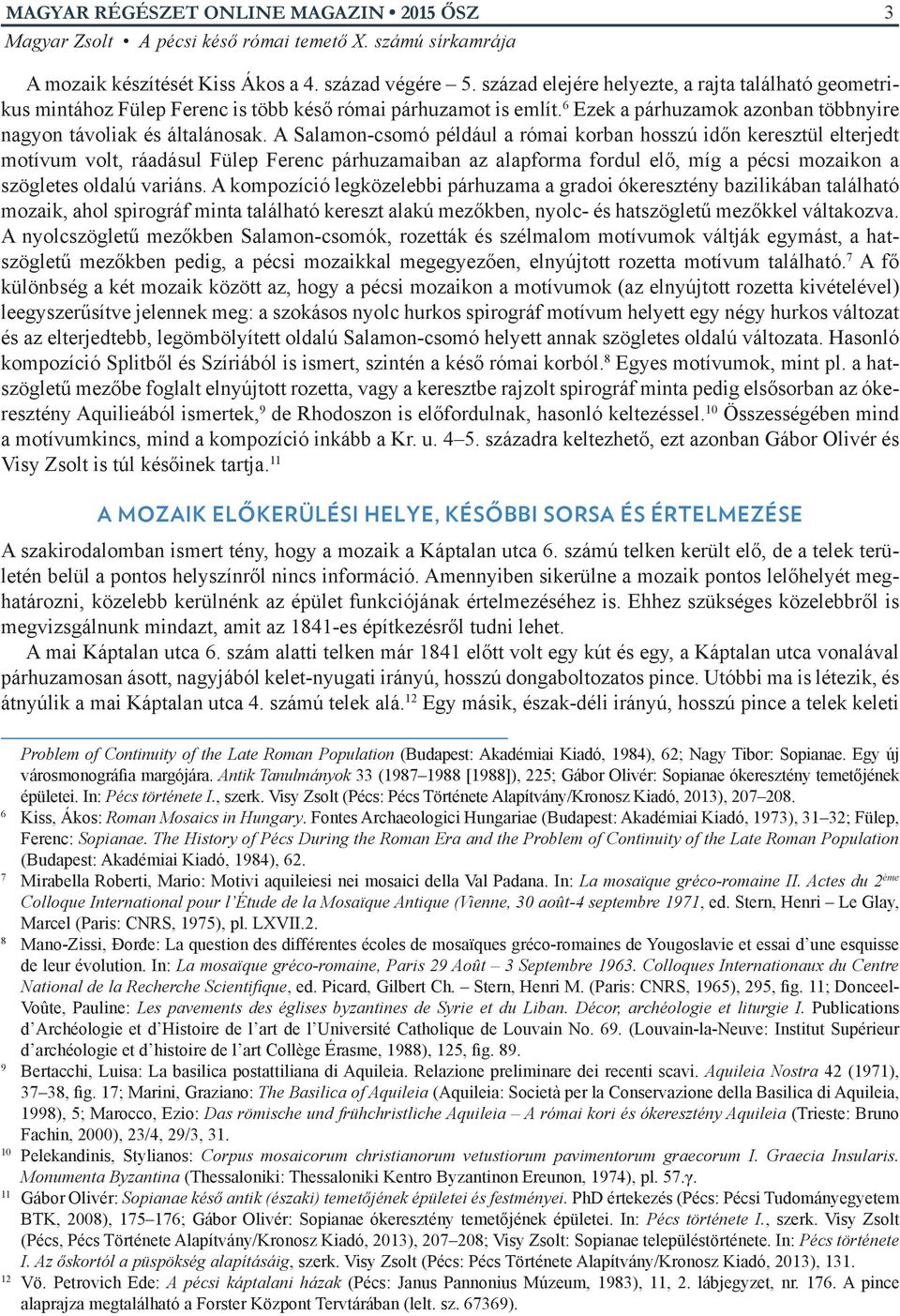 A Salamon-csomó például a római korban hosszú időn keresztül elterjedt motívum volt, ráadásul Fülep Ferenc párhuzamaiban az alapforma fordul elő, míg a pécsi mozaikon a szögletes oldalú variáns.