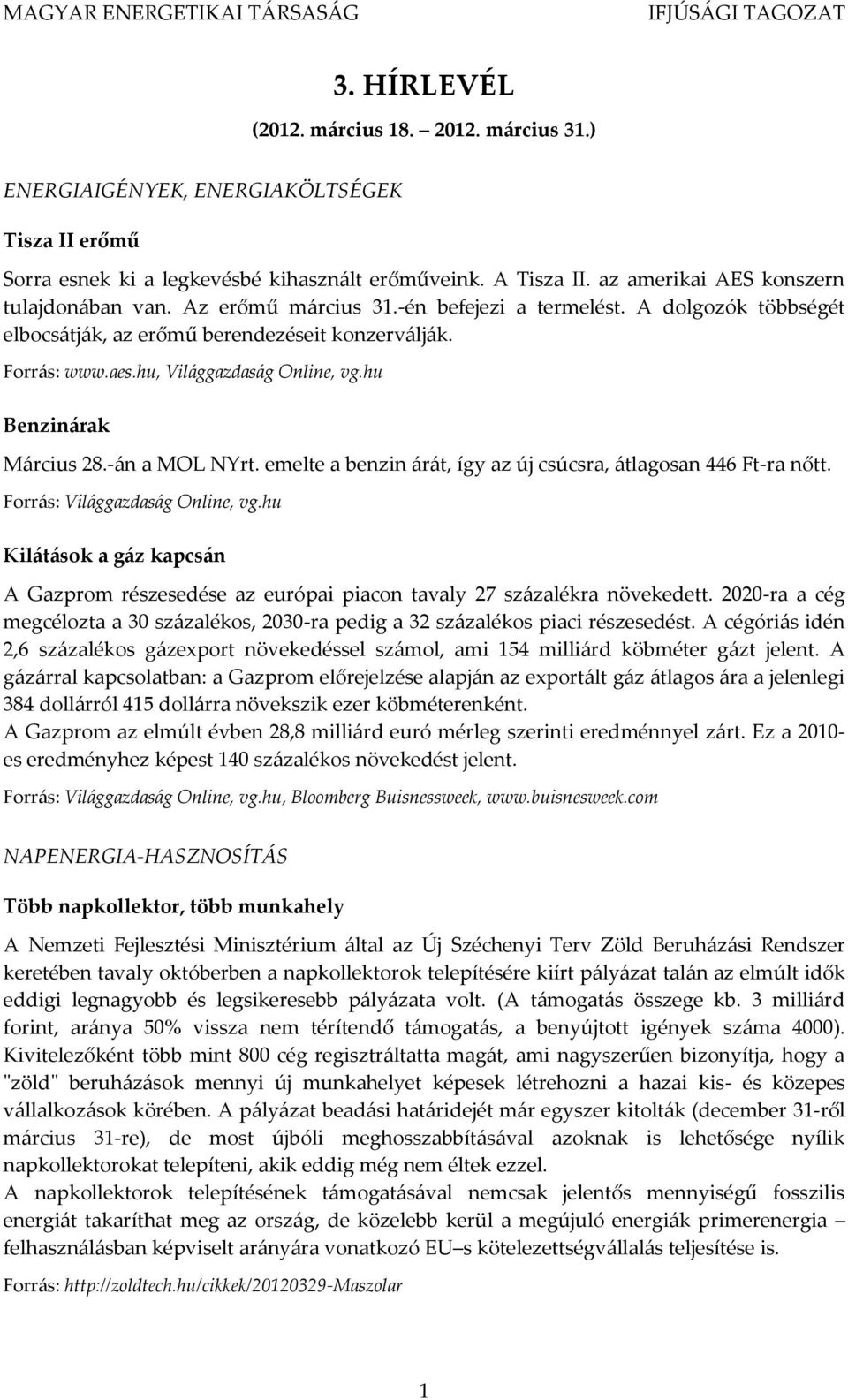 hu, Világgazdaság Online, vg.hu Benzinárak Március 28.-án a MOL NYrt. emelte a benzin árát, így az új csúcsra, átlagosan 446 Ft-ra nőtt. Forrás: Világgazdaság Online, vg.