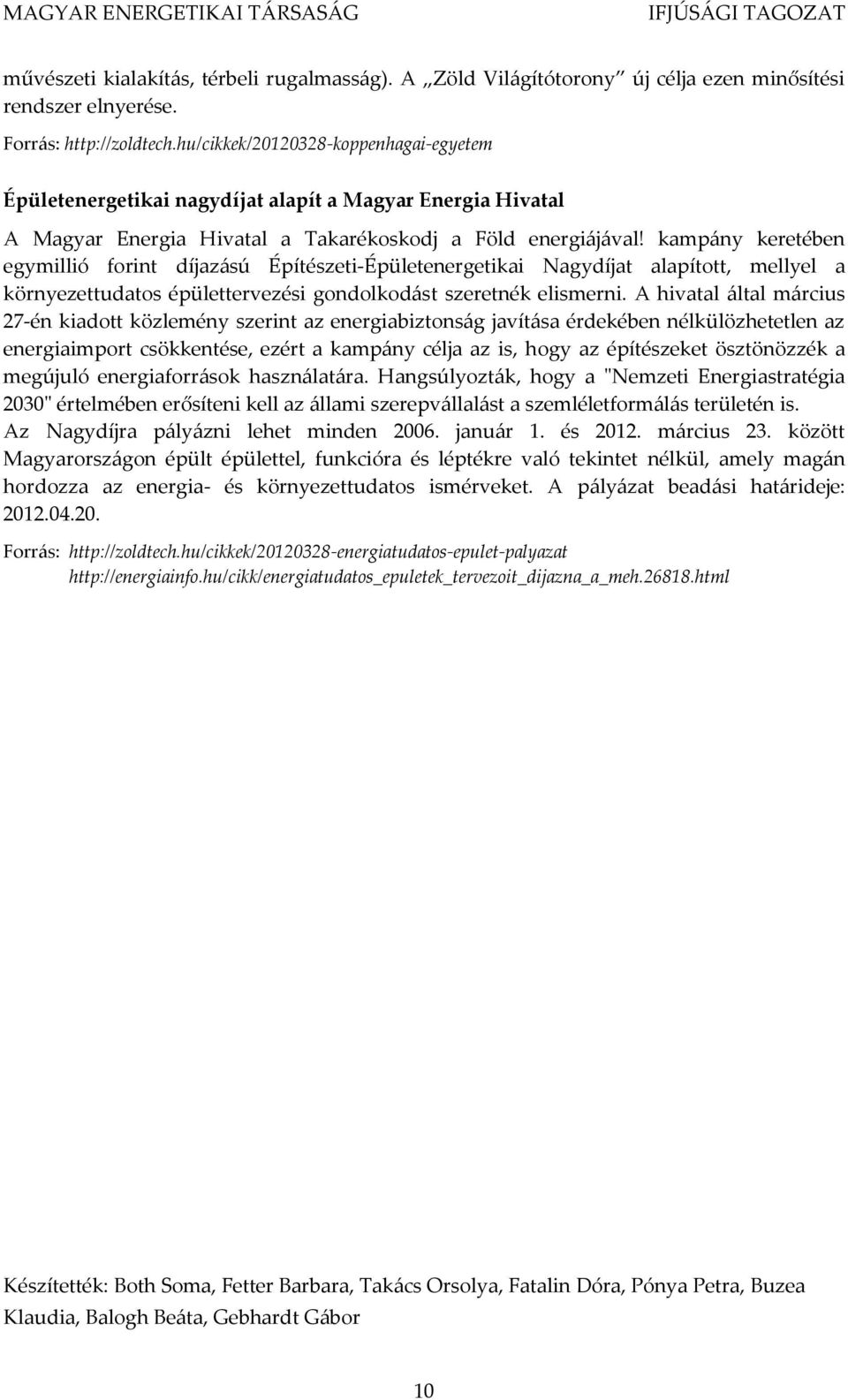 kampány keretében egymillió forint díjazású Építészeti-Épületenergetikai Nagydíjat alapított, mellyel a környezettudatos épülettervezési gondolkodást szeretnék elismerni.