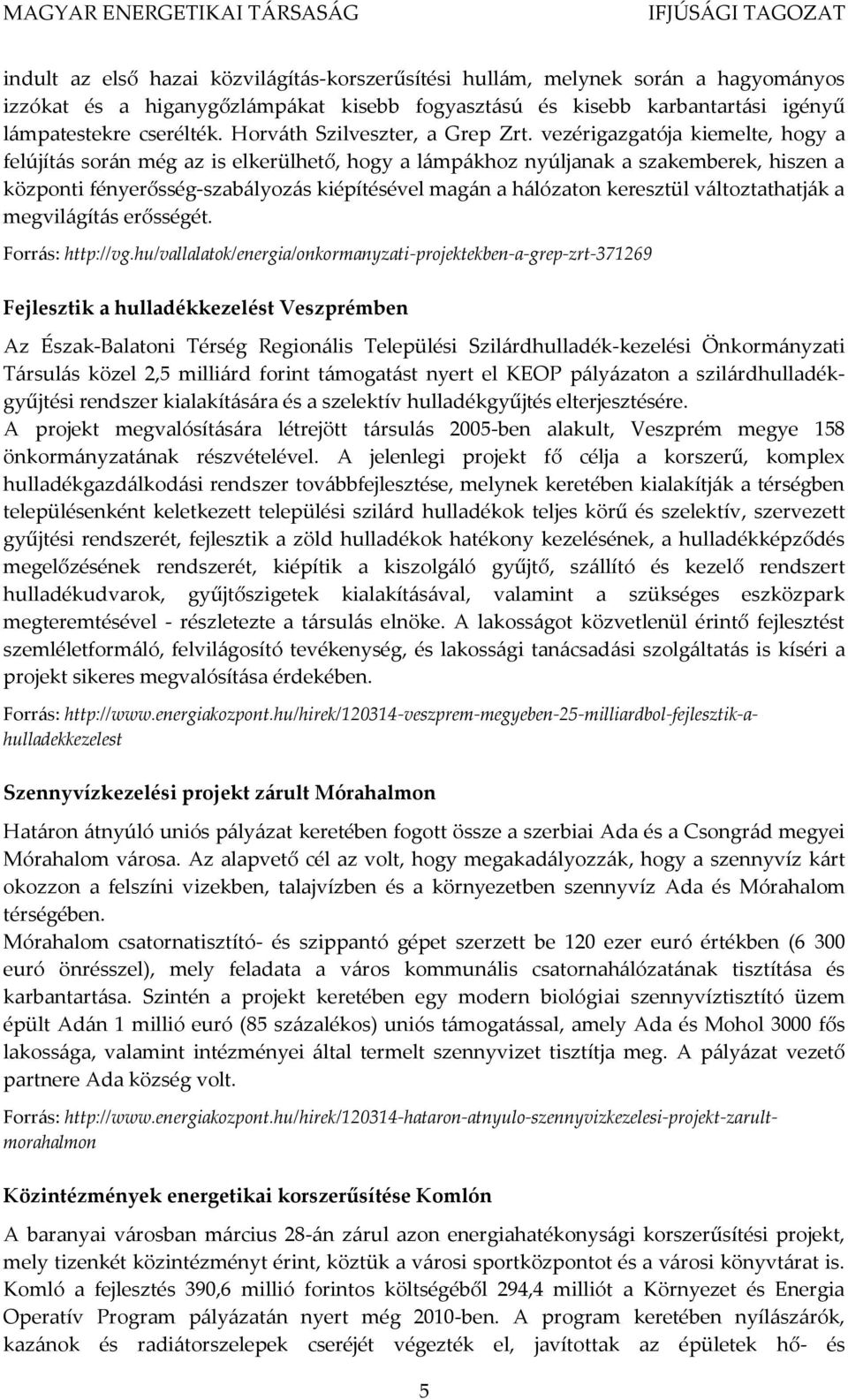 vezérigazgatója kiemelte, hogy a felújítás során még az is elkerülhető, hogy a lámpákhoz nyúljanak a szakemberek, hiszen a központi fényerősség-szabályozás kiépítésével magán a hálózaton keresztül