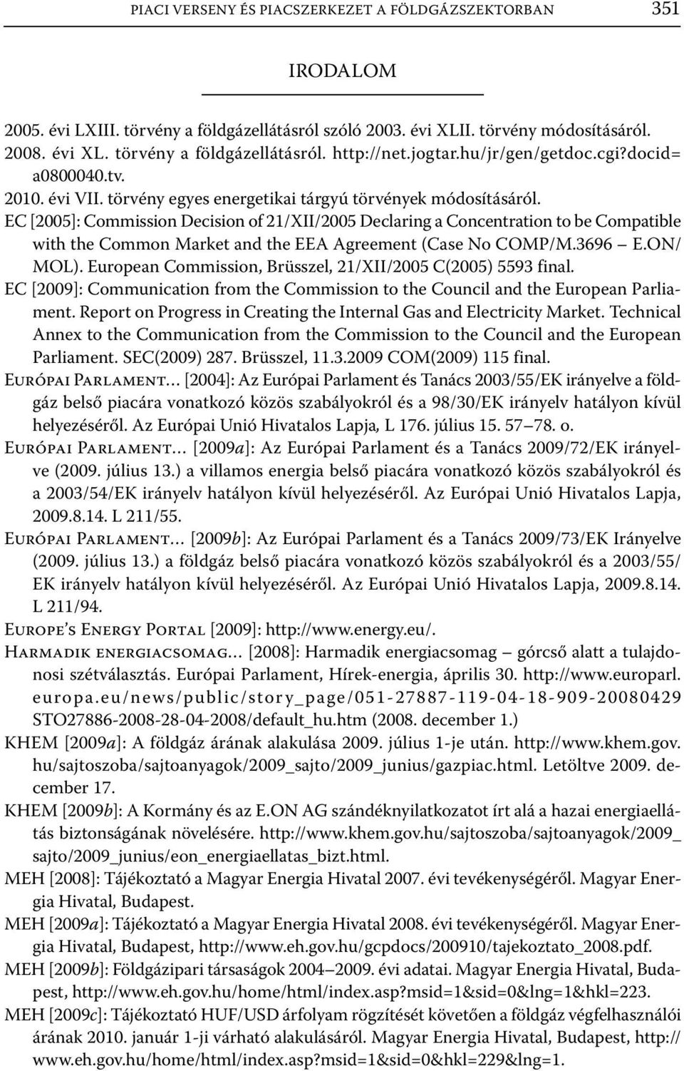 EC [2005]: Commission Decision of 21/XII/2005 Declaring a Concentration to be Compatible with the Common Market and the EEA Agreement (Case No COMP/M.3696 E.ON/ MOL).