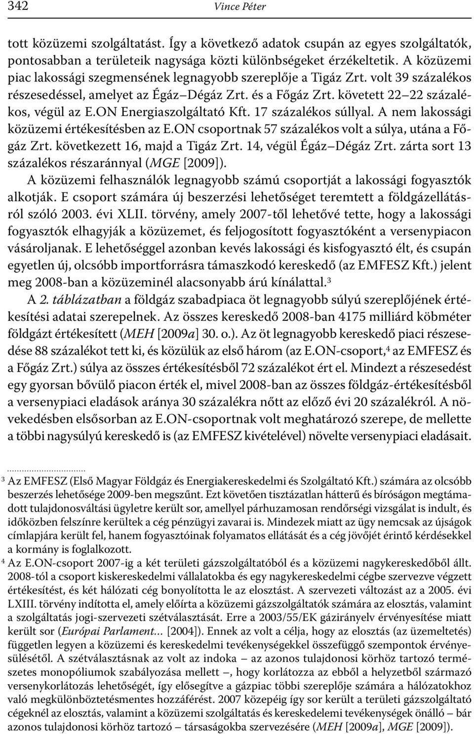 ON Energiaszolgáltató Kft. 17 százalékos súllyal. A nem lakossági közüzemi értékesítésben az E.ON csoportnak 57 százalékos volt a súlya, utána a Főgáz Zrt. következett 16, majd a Tigáz Zrt.