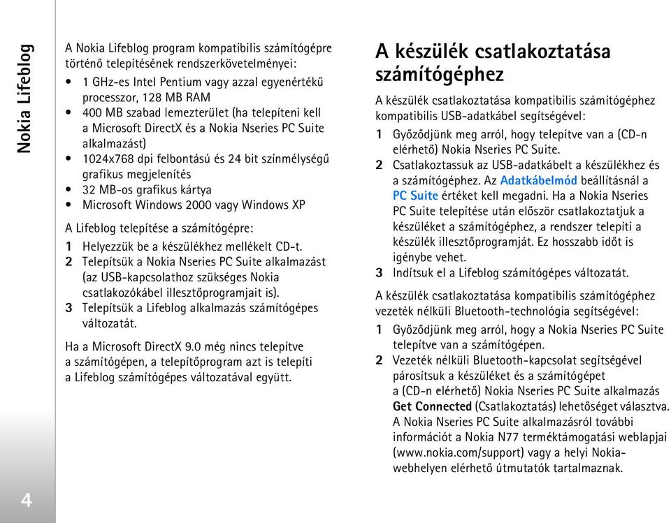 Windows 2000 vagy Windows XP A Lifeblog telepítése a számítógépre: 1 Helyezzük be a készülékhez mellékelt CD-t.