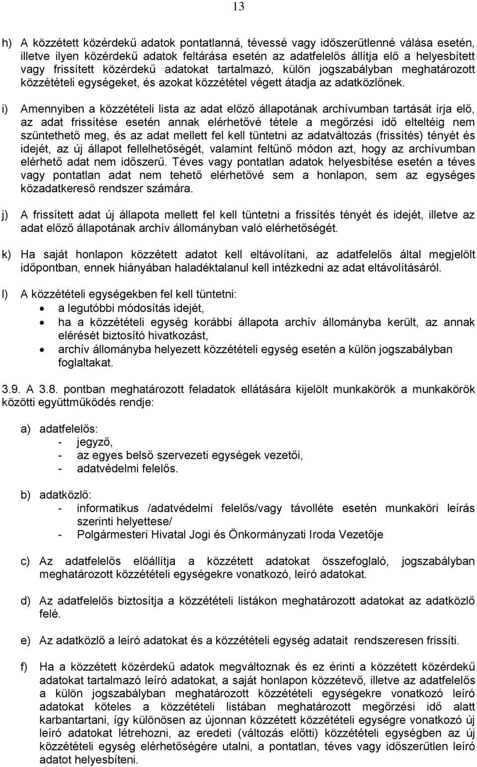 i) Amennyiben a közzétételi lista az adat előző állapotának archívumban tartását írja elő, az adat frissítése esetén annak elérhetővé tétele a megőrzési idő elteltéig nem szüntethető meg, és az adat