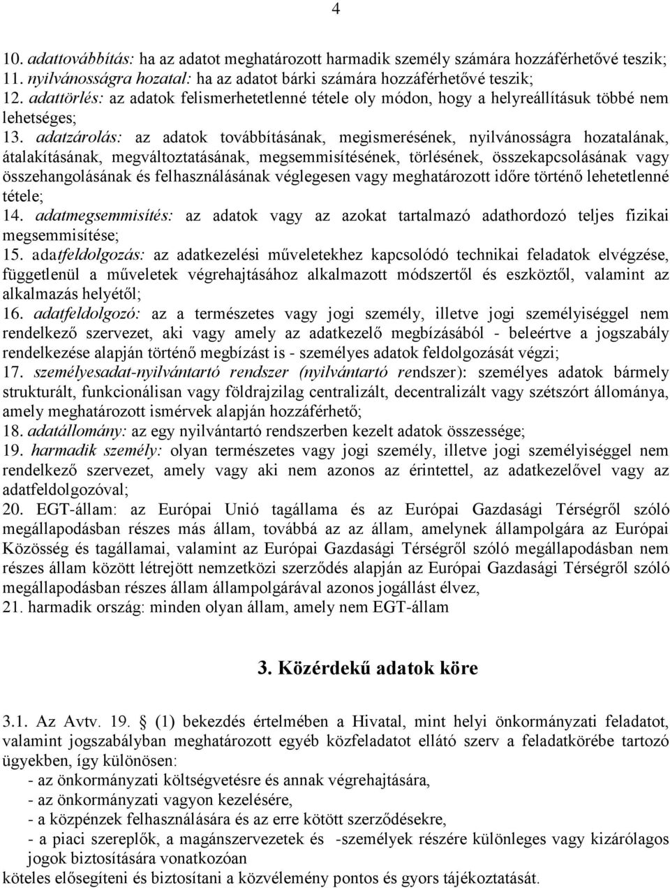 adatzárolás: az adatok továbbításának, megismerésének, nyilvánosságra hozatalának, átalakításának, megváltoztatásának, megsemmisítésének, törlésének, összekapcsolásának vagy összehangolásának és