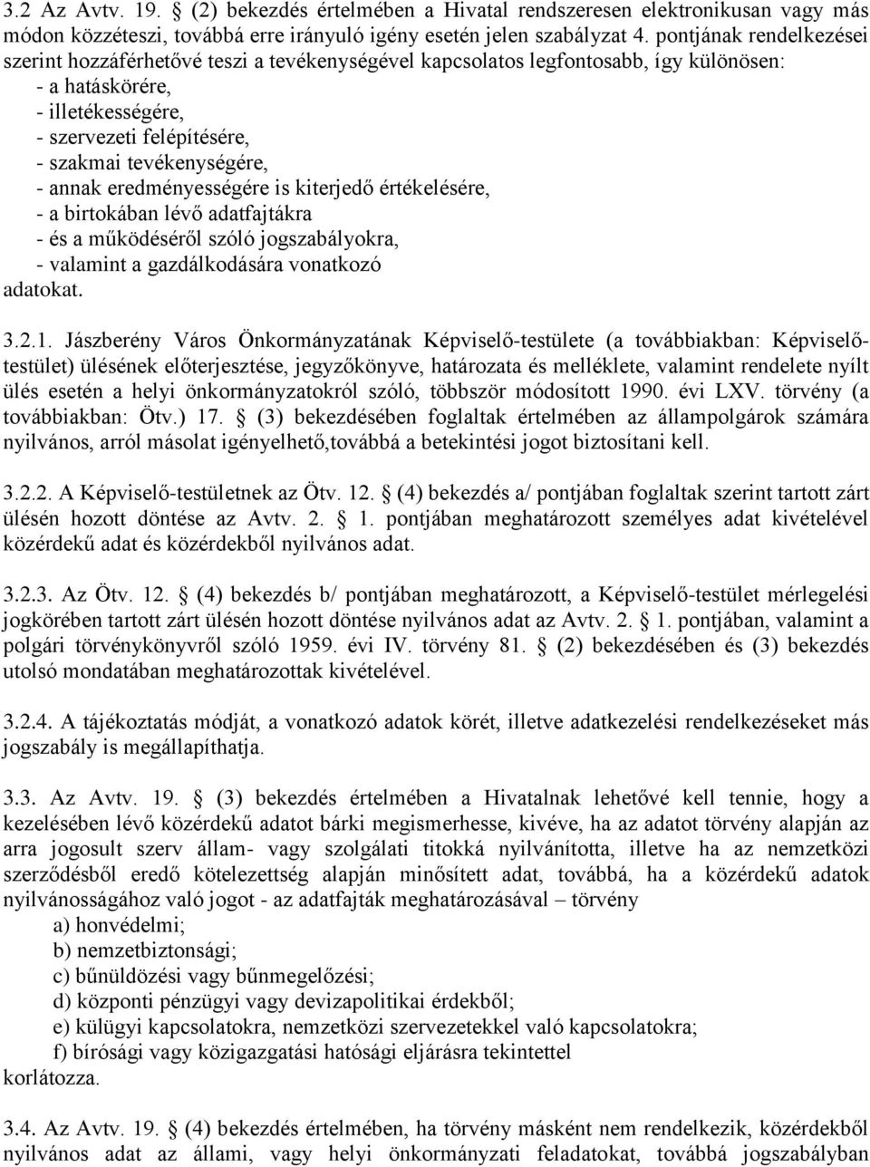 tevékenységére, - annak eredményességére is kiterjedő értékelésére, - a birtokában lévő adatfajtákra - és a működéséről szóló jogszabályokra, - valamint a gazdálkodására vonatkozó adatokat. 3.2.1.