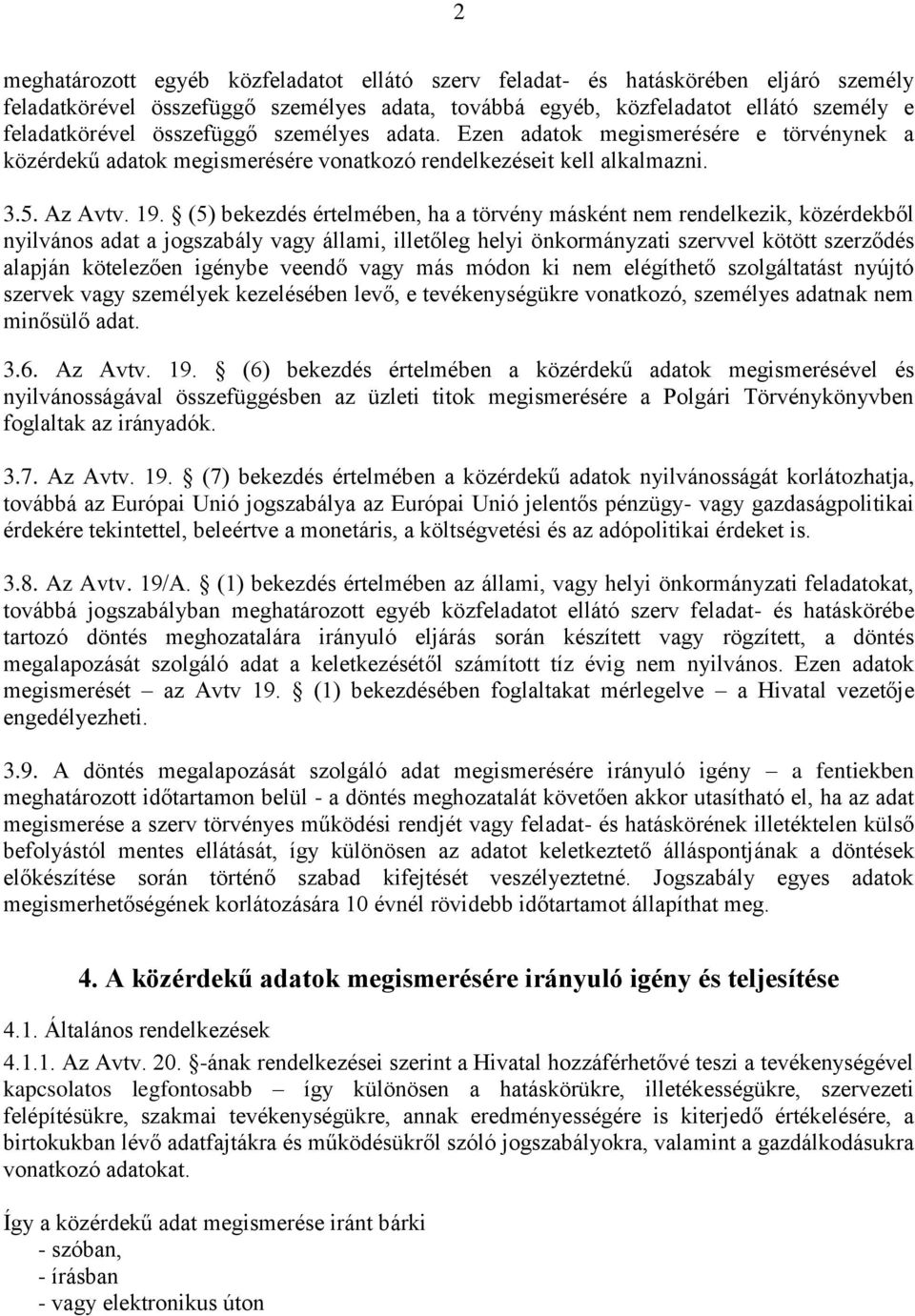 (5) bekezdés értelmében, ha a törvény másként nem rendelkezik, közérdekből nyilvános adat a jogszabály vagy állami, illetőleg helyi önkormányzati szervvel kötött szerződés alapján kötelezően igénybe