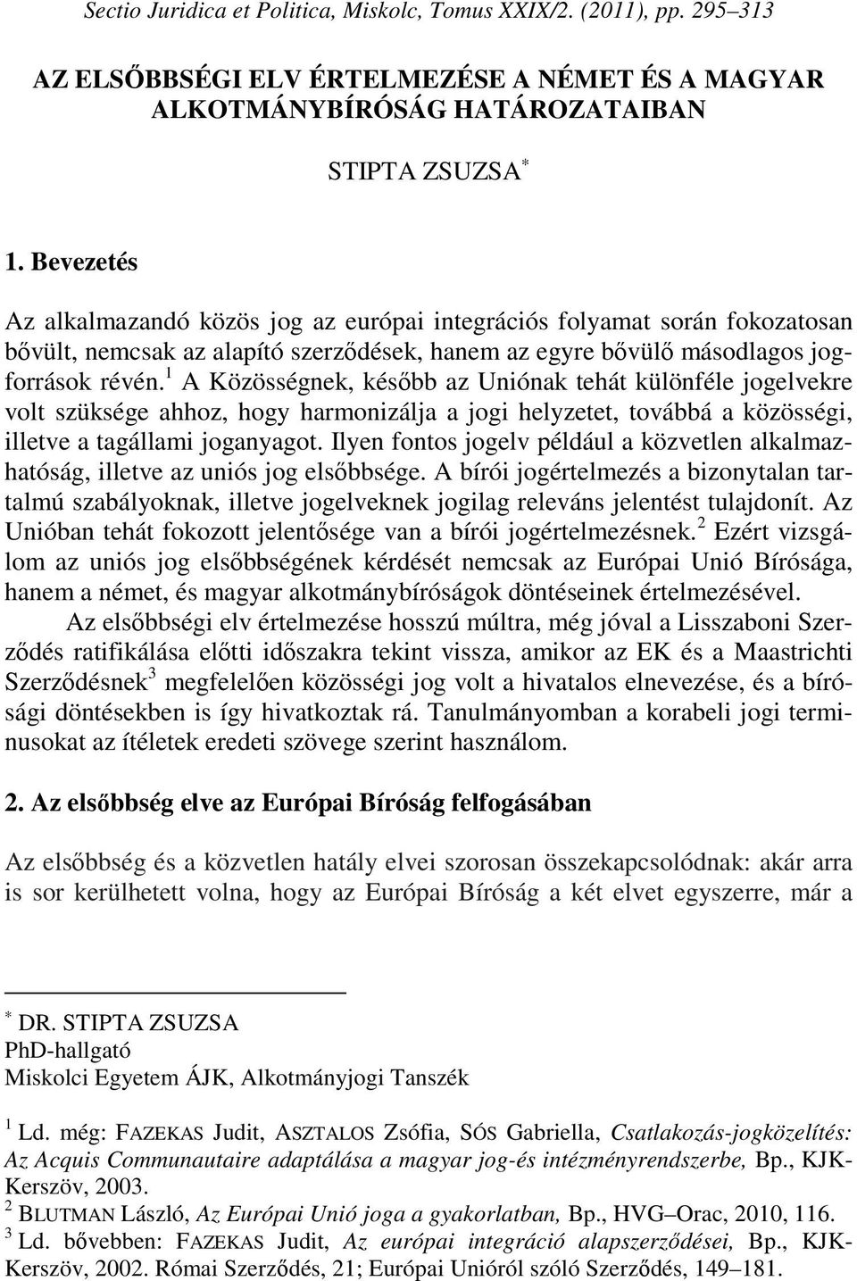 1 A Közösségnek, később az Uniónak tehát különféle jogelvekre volt szüksége ahhoz, hogy harmonizálja a jogi helyzetet, továbbá a közösségi, illetve a tagállami joganyagot.