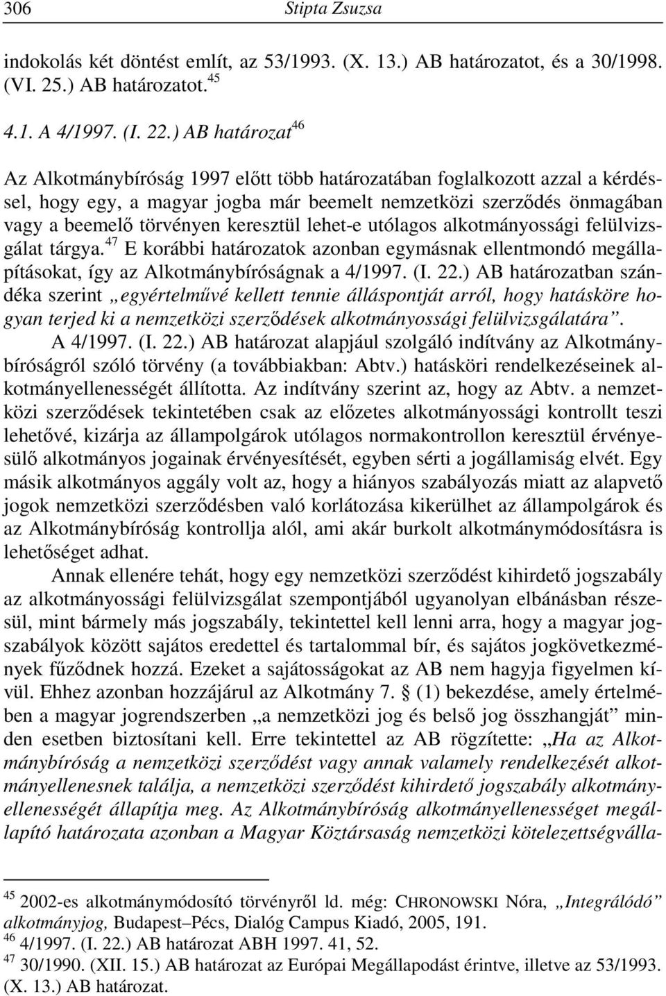 keresztül lehet-e utólagos alkotmányossági felülvizsgálat tárgya. 47 E korábbi határozatok azonban egymásnak ellentmondó megállapításokat, így az Alkotmánybíróságnak a 4/1997. (I. 22.