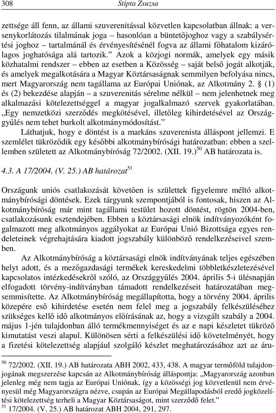 Azok a közjogi normák, amelyek egy másik közhatalmi rendszer ebben az esetben a Közösség saját belső jogát alkotják, és amelyek megalkotására a Magyar Köztársaságnak semmilyen befolyása nincs, mert