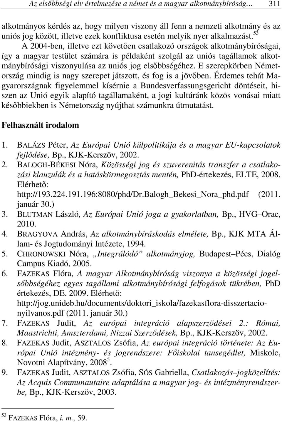 53 A 2004-ben, illetve ezt követően csatlakozó országok alkotmánybíróságai, így a magyar testület számára is példaként szolgál az uniós tagállamok alkotmánybírósági viszonyulása az uniós jog