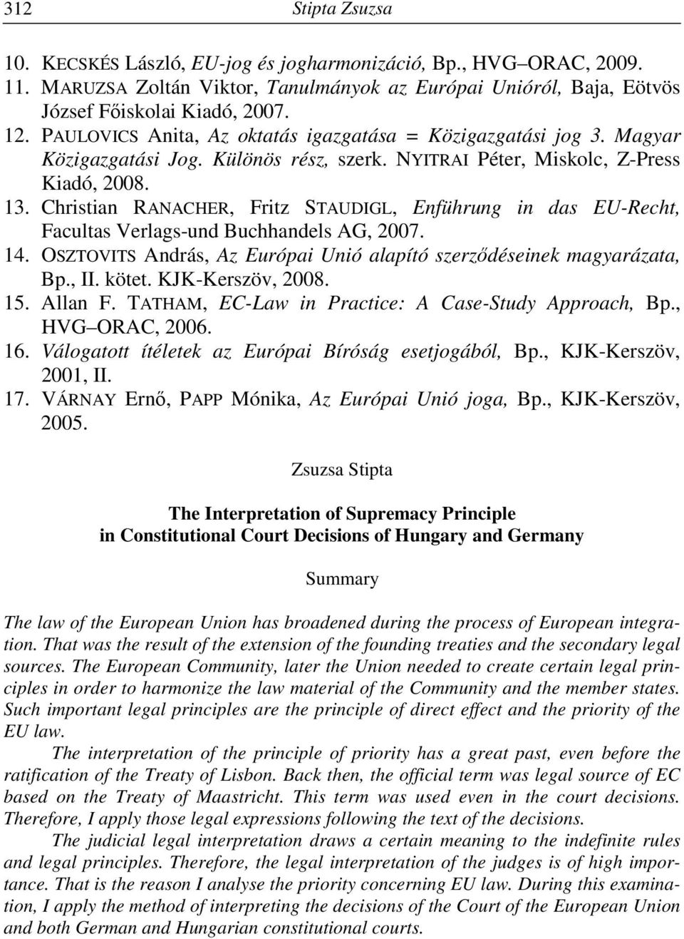 Christian RANACHER, Fritz STAUDIGL, Enführung in das EU-Recht, Facultas Verlags-und Buchhandels AG, 2007. 14. OSZTOVITS András, Az Európai Unió alapító szerződéseinek magyarázata, Bp., II. kötet.