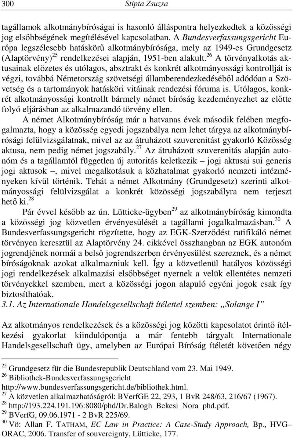 26 A törvényalkotás aktusainak előzetes és utólagos, absztrakt és konkrét alkotmányossági kontrollját is végzi, továbbá Németország szövetségi államberendezkedéséből adódóan a Szövetség és a