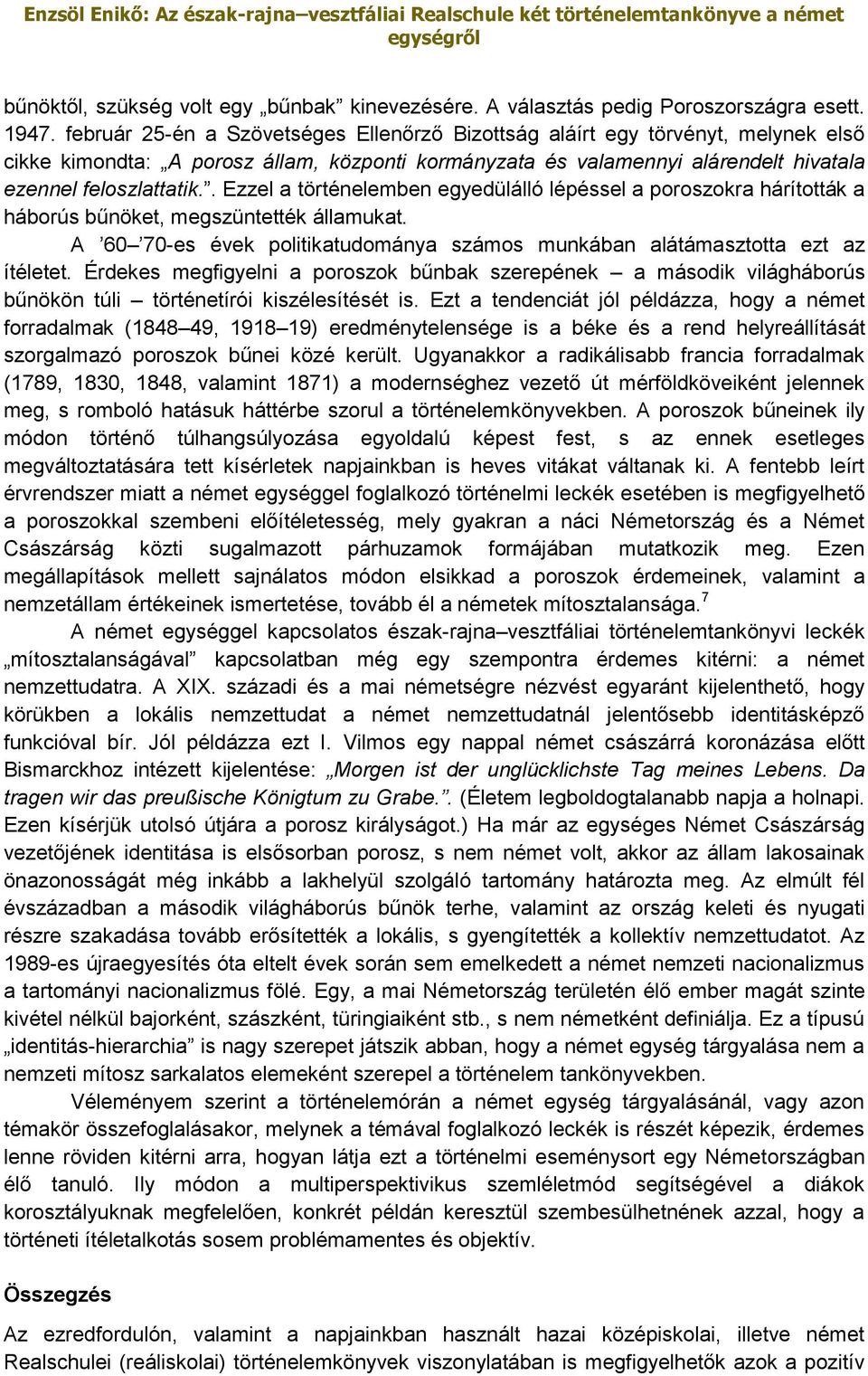 . Ezzel a történelemben egyedülálló lépéssel a poroszokra hárították a háborús bűnöket, megszüntették államukat. A 60 70-es évek politikatudománya számos munkában alátámasztotta ezt az ítéletet.