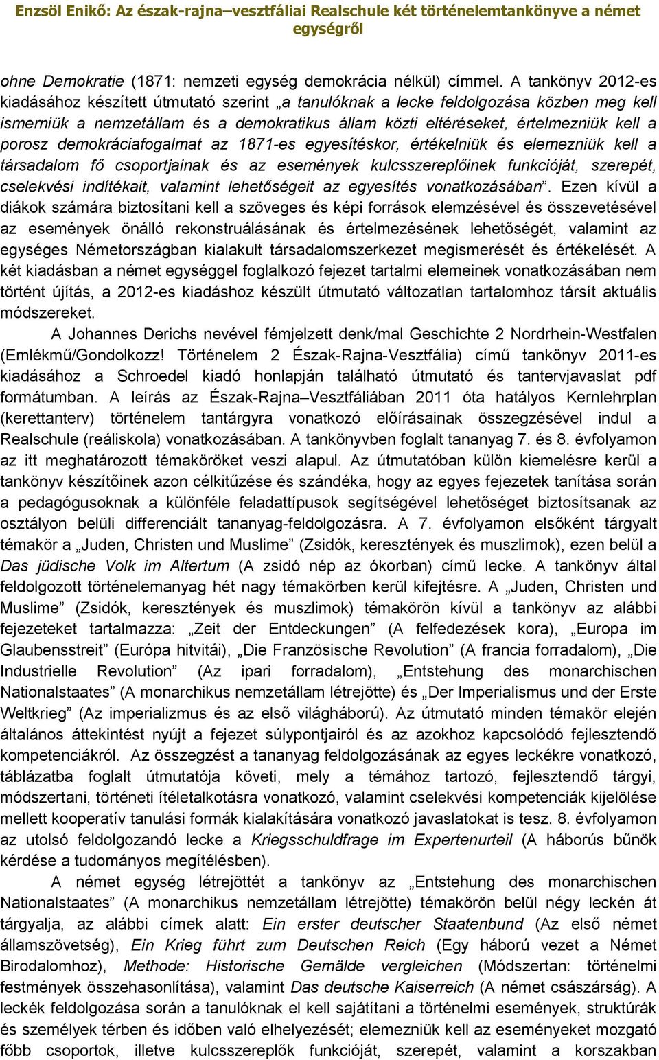 porosz demokráciafogalmat az 1871-es egyesítéskor, értékelniük és elemezniük kell a társadalom fő csoportjainak és az események kulcsszereplőinek funkcióját, szerepét, cselekvési indítékait, valamint