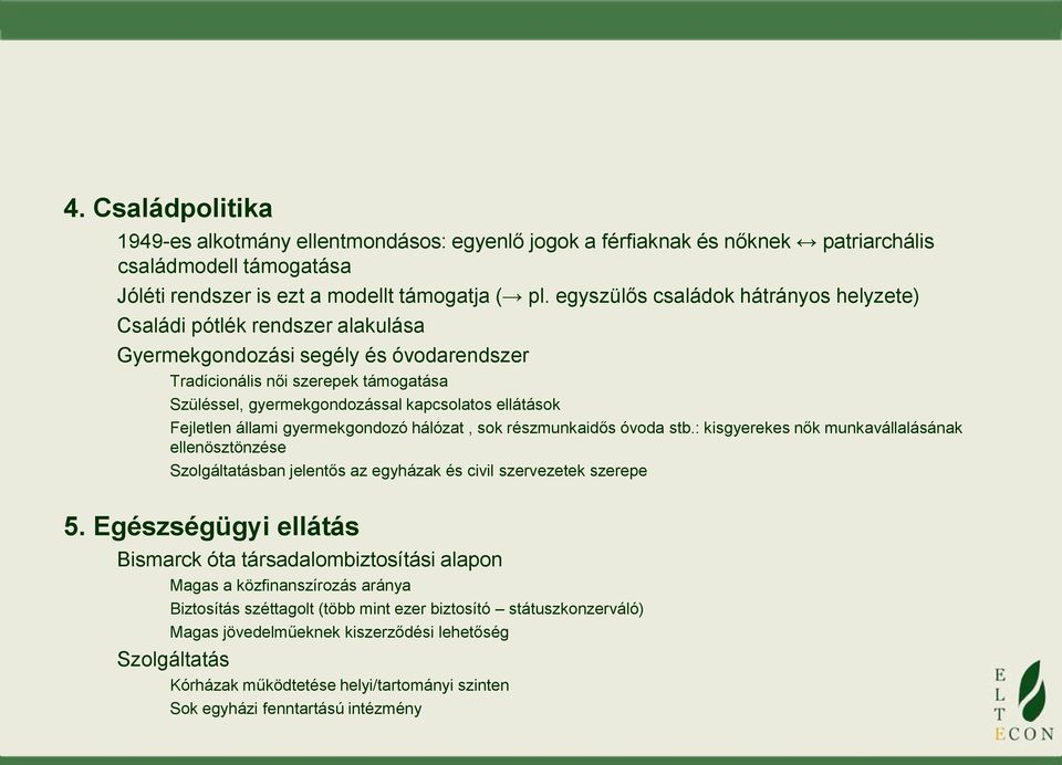 ellátások Fejletlen állami gyermekgondozó hálózat, sok részmunkaidős óvoda stb.: kisgyerekes nők munkavállalásának ellenösztönzése Szolgáltatásban jelentős az egyházak és civil szervezetek szerepe 5.