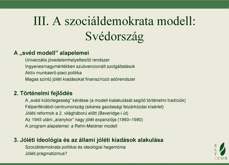 Történelmi fejlődés A svéd különlegesség kérdése (a modell kialakulását segítő történelmi tradíciók) Félperifériából centrumország (sikeres gazdasági felzárkózási kísérlet)