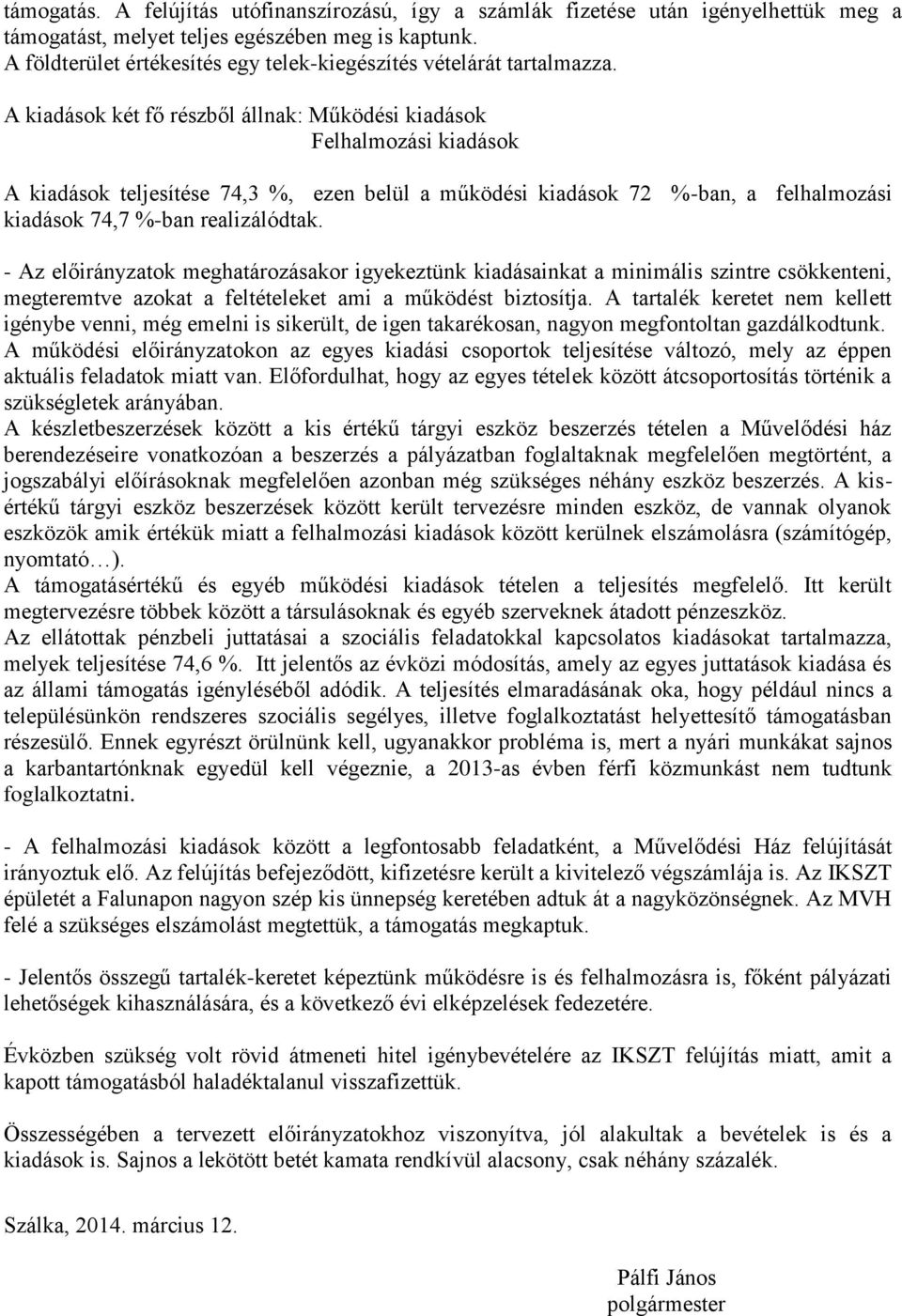 A kiadások két fő részből állnak: Működési kiadások Felhalmozási kiadások A kiadások teljesítése 74,3 %, ezen belül a működési kiadások 72 %-ban, a felhalmozási kiadások 74,7 %-ban realizálódtak.