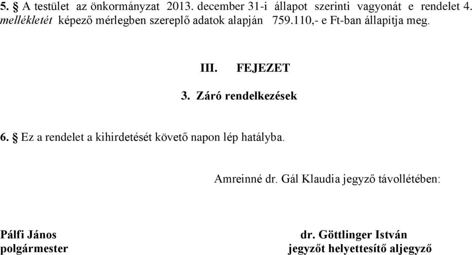 FEJEZET 3. Záró rendelkezések 6. Ez a rendelet a kihirdetését követő napon lép hatályba.