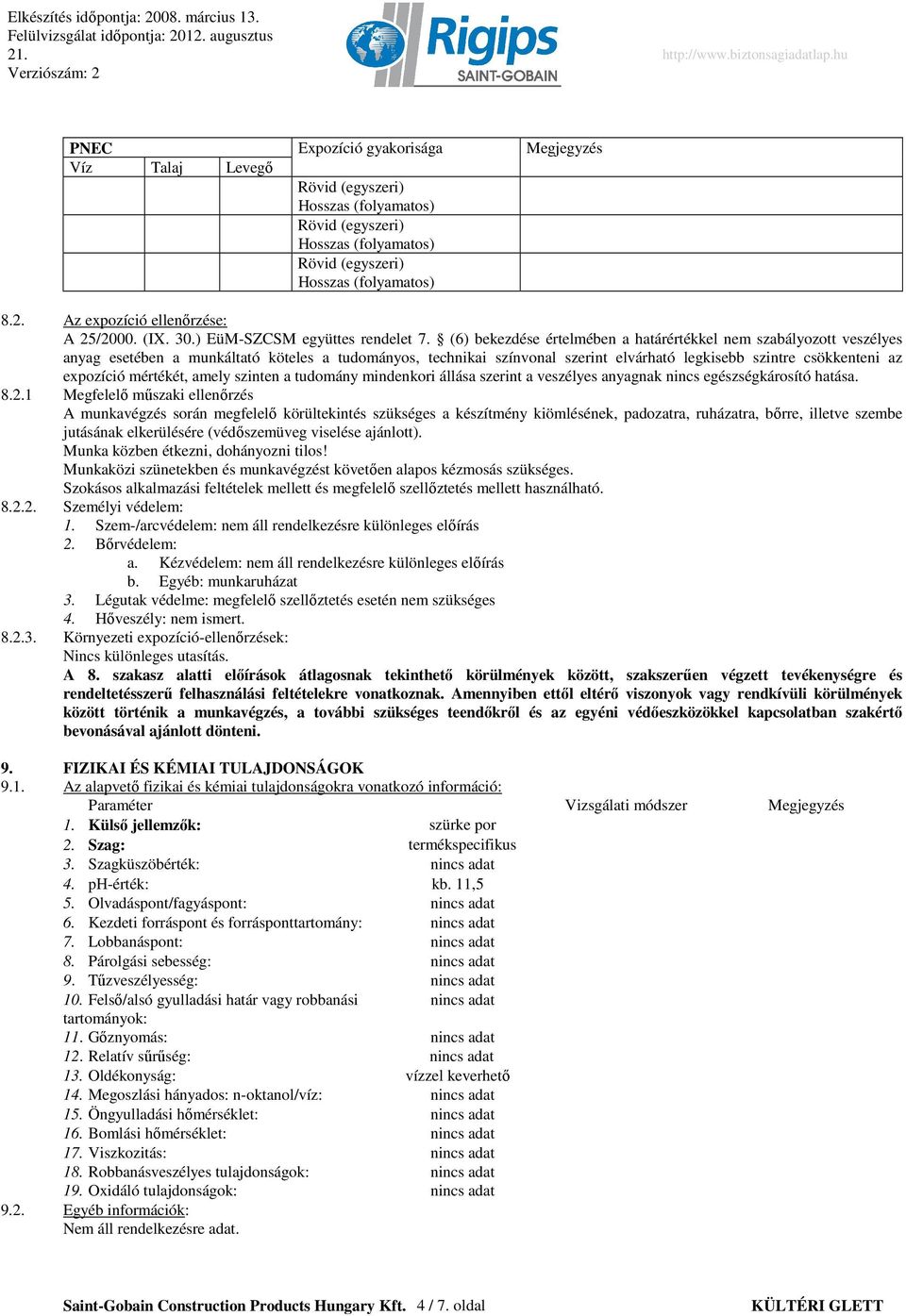 (6) bekezdése értelmében a határértékkel nem szabályozott veszélyes anyag esetében a munkáltató köteles a tudományos, technikai színvonal szerint elvárható legkisebb szintre csökkenteni az expozíció