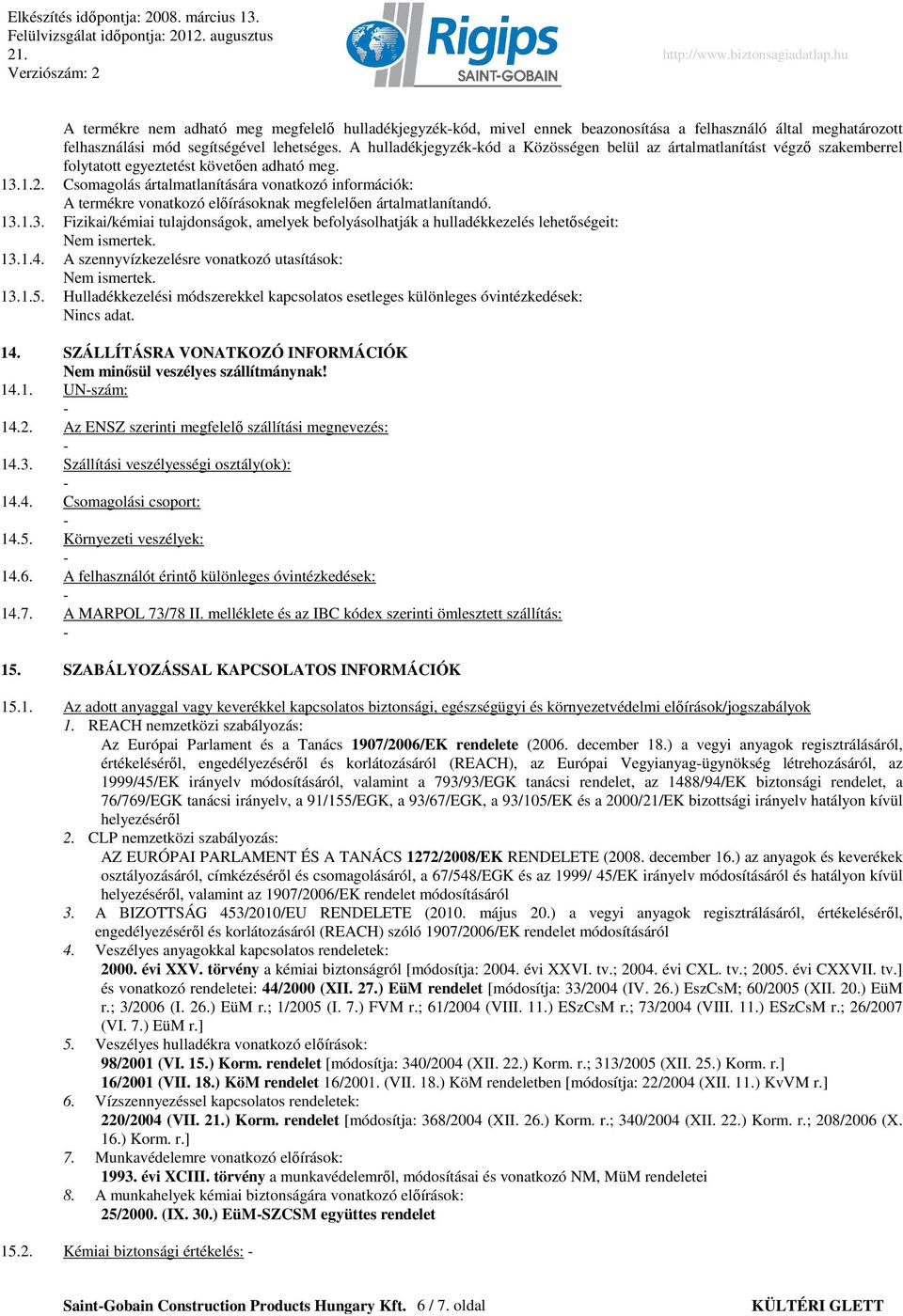 Csomagolás ártalmatlanítására vonatkozó információk: A termékre vonatkozó elıírásoknak megfelelıen ártalmatlanítandó. 13.