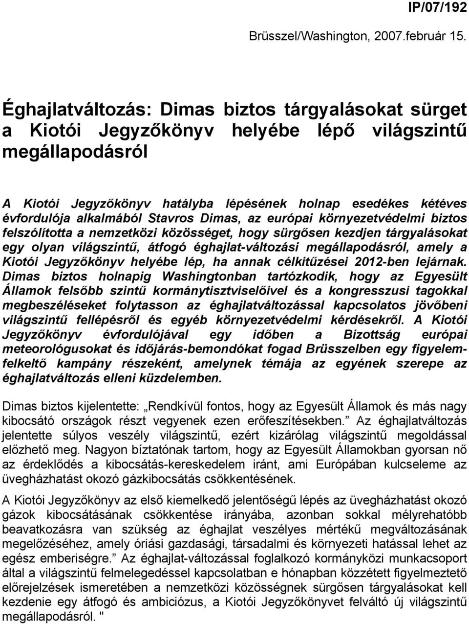 alkalmából Stavros Dimas, az európai környezetvédelmi biztos felszólította a nemzetközi közösséget, hogy sürgősen kezdjen tárgyalásokat egy olyan világszintű, átfogó éghajlat-változási