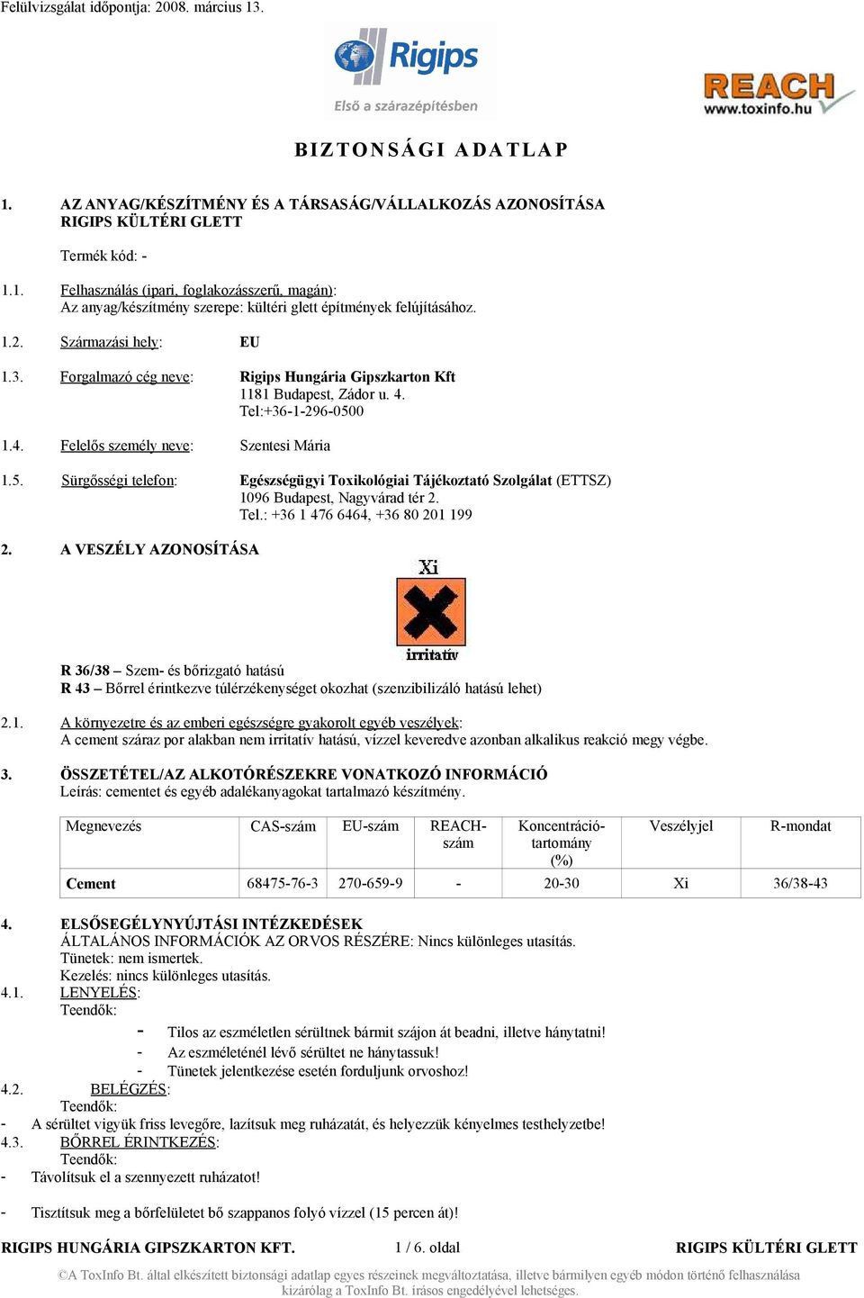 0 1.4. Felelős személy neve: Szentesi Mária 1.5. Sürgősségi telefon: Egészségügyi Toxikológiai Tájékoztató Szolgálat (ETTSZ) 1096 Budapest, Nagyvárad tér 2. Tel.: +36 1 476 6464, +36 80 201 199 2.