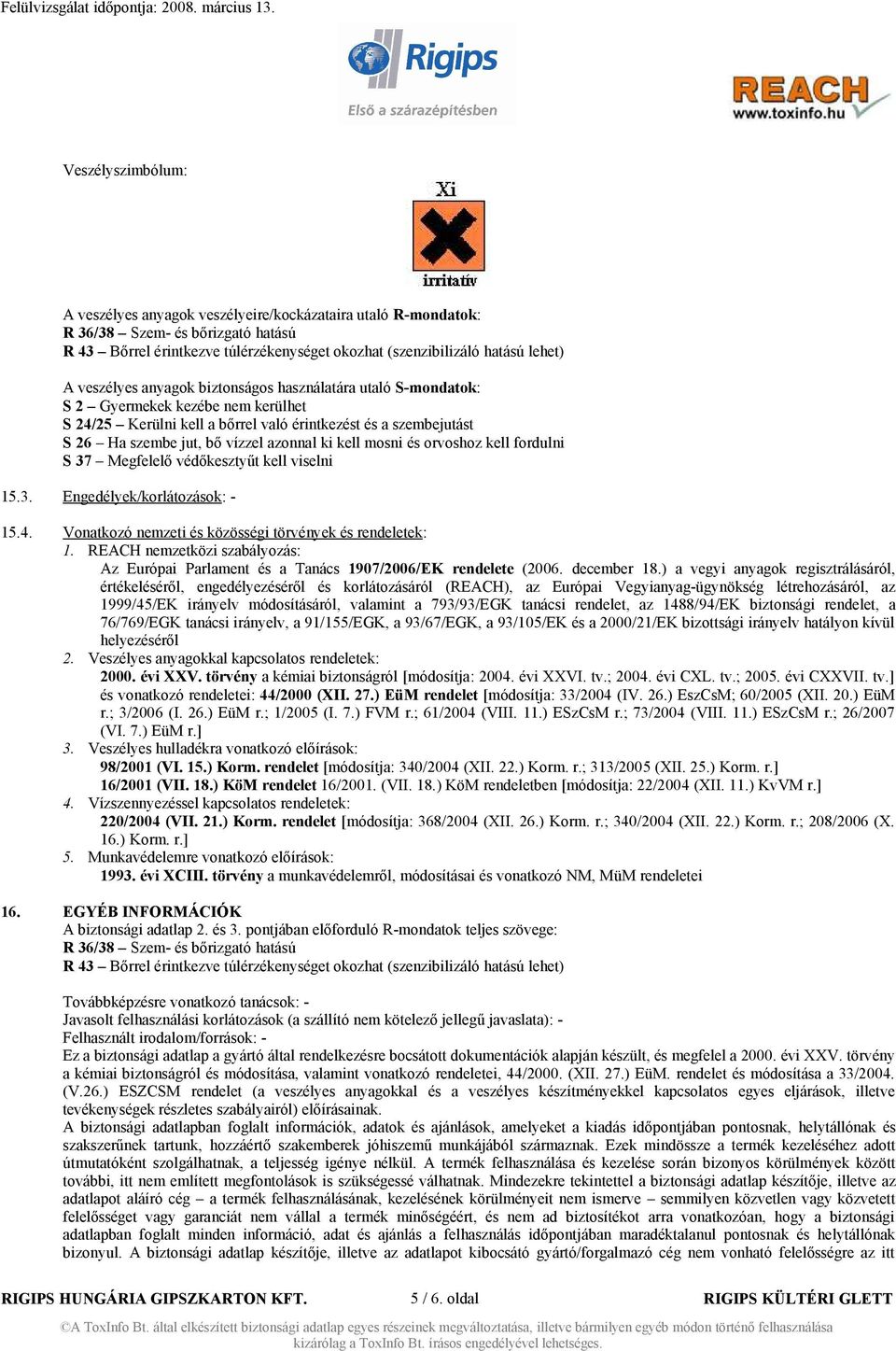 ki kell mosni és orvoshoz kell fordulni S 37 Megfelelő védőkesztyűt kell viselni 15.3. Engedélyek/korlátozások: - 15.4. Vonatkozó nemzeti és közösségi törvények és rendeletek: 1.