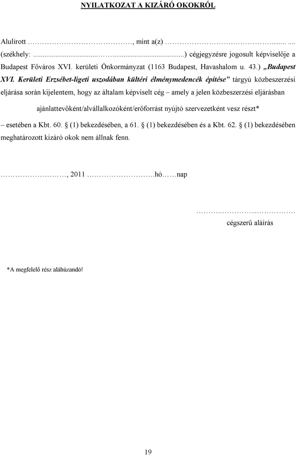 Kerületi Erzsébet-ligeti uszodában kültéri élménymedencék építése tárgyú közbeszerzési eljárása során kijelentem, hogy az általam képviselt cég amely a jelen