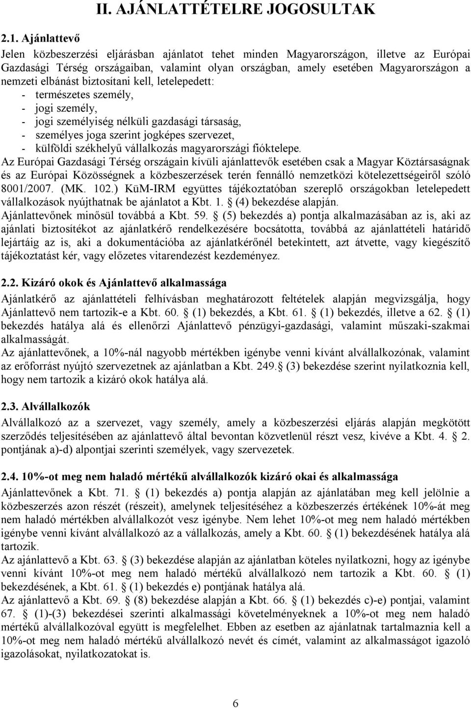 elbánást biztosítani kell, letelepedett: - természetes személy, - jogi személy, - jogi személyiség nélküli gazdasági társaság, - személyes joga szerint jogképes szervezet, - külföldi székhelyű