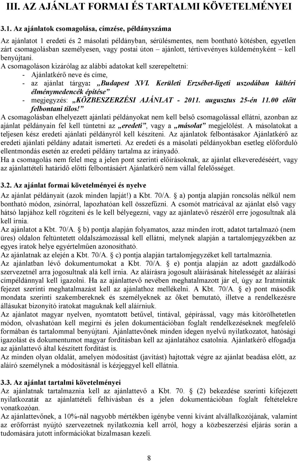 ajánlott, tértivevényes küldeményként kell benyújtani. A csomagoláson kizárólag az alábbi adatokat kell szerepeltetni: - Ajánlatkérő neve és címe, - az ajánlat tárgya: Budapest XVI.